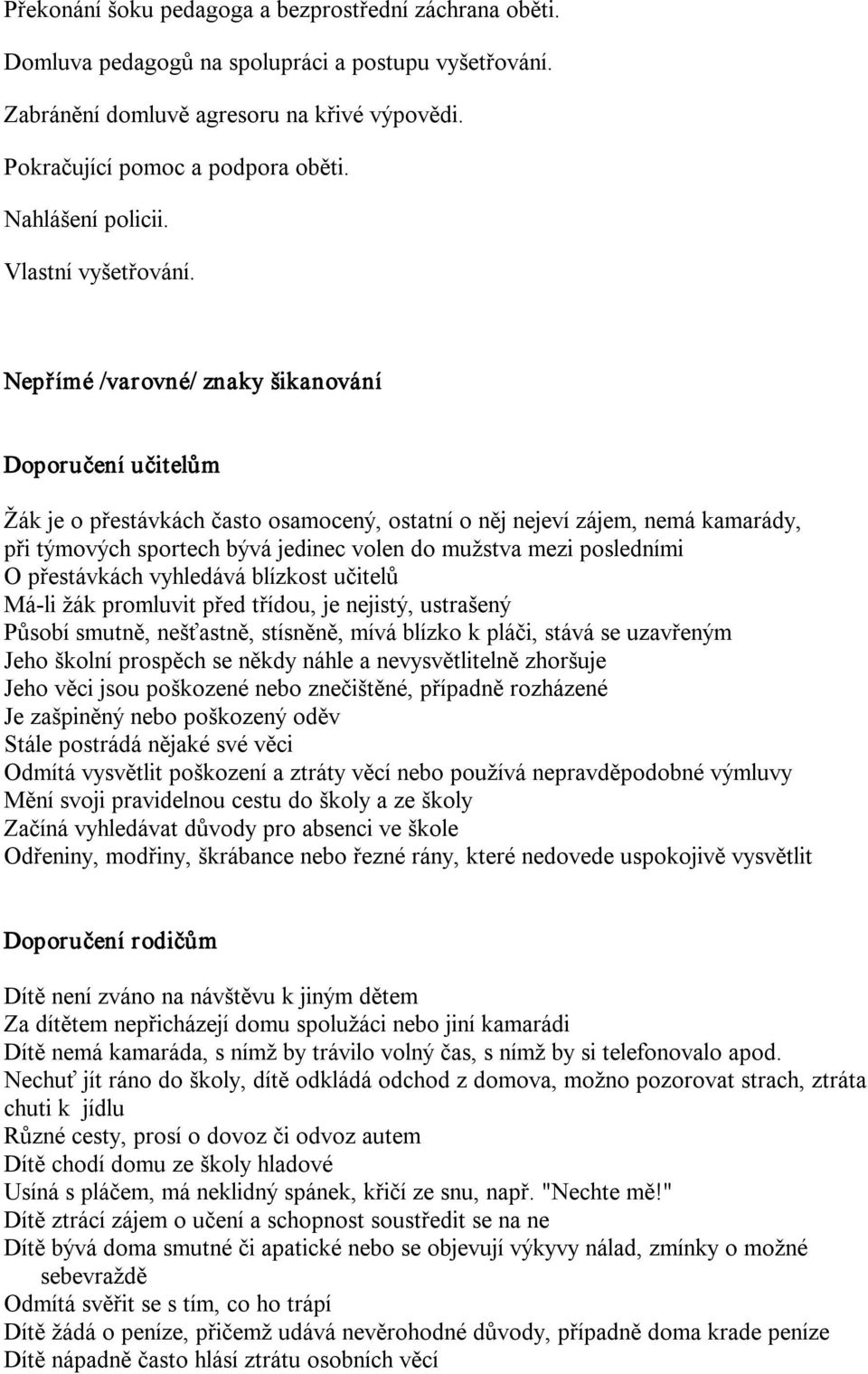 Nepřímé /varovné/ znaky šikanování Doporučení učitelům Žák je o přestávkách často osamocený, ostatní o něj nejeví zájem, nemá kamarády, při týmových sportech bývá jedinec volen do mužstva mezi