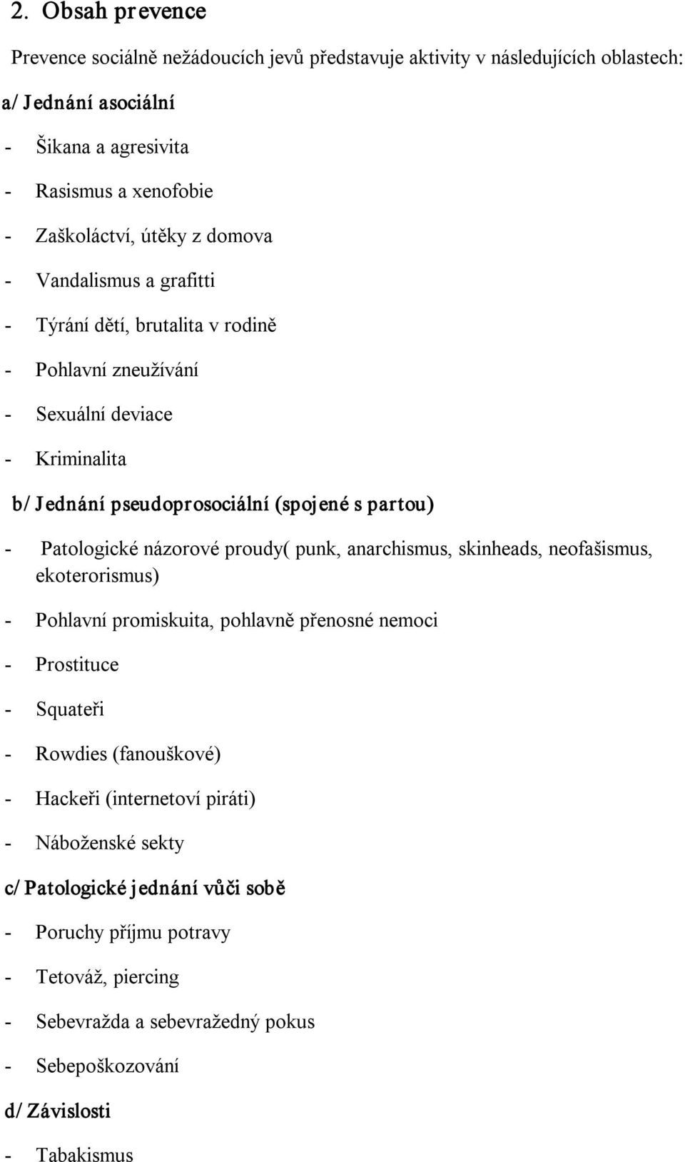 Patologické názorové proudy( punk, anarchismus, skinheads, neofašismus, ekoterorismus) Pohlavní promiskuita, pohlavně přenosné nemoci Prostituce Squateři Rowdies (fanouškové)