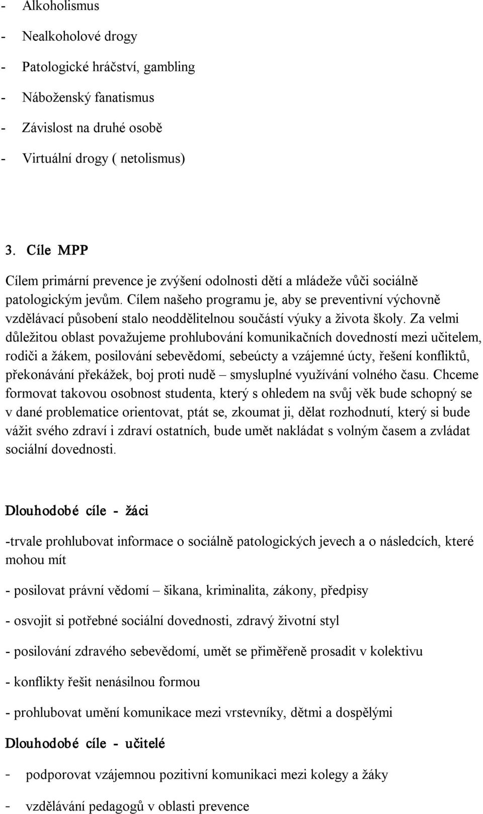 Cílem našeho programu je, aby se preventivní výchovně vzdělávací působení stalo neoddělitelnou součástí výuky a života školy.