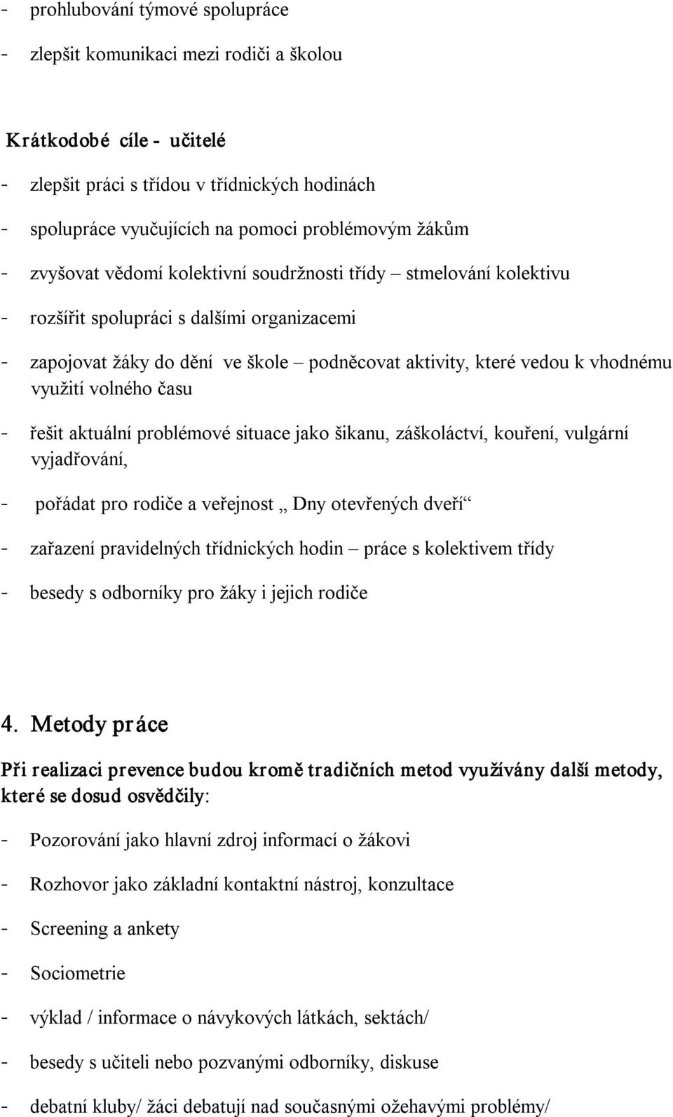 volného času řešit aktuální problémové situace jako šikanu, záškoláctví, kouření, vulgární vyjadřování, pořádat pro rodiče a veřejnost Dny otevřených dveří zařazení pravidelných třídnických hodin