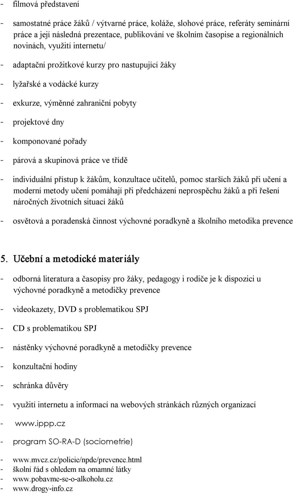 individuální přístup k žákům, konzultace učitelů, pomoc starších žáků při učení a moderní metody učení pomáhají při předcházení neprospěchu žáků a při řešení náročných životních situací žáků osvětová