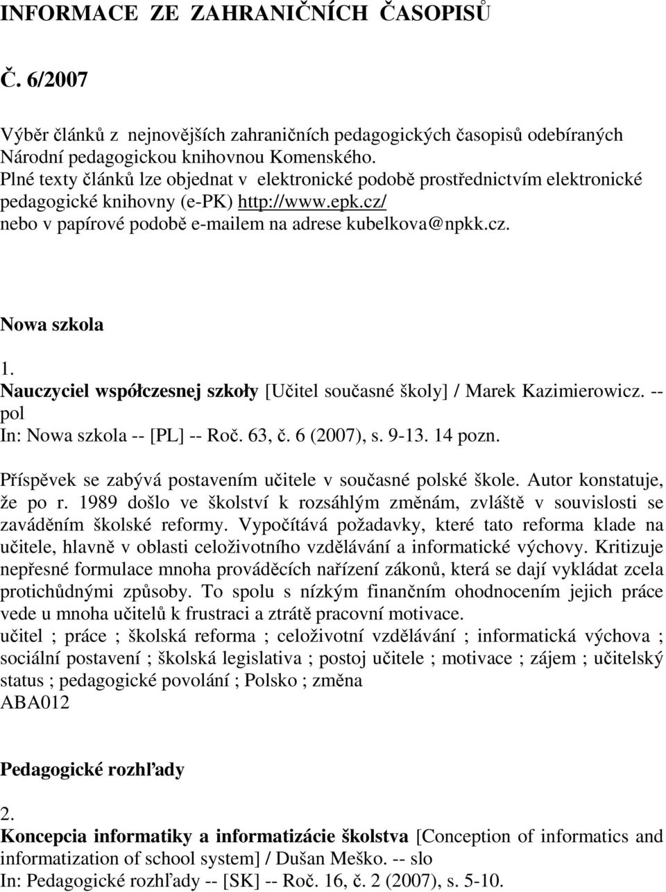 Nauczyciel współczesnej szkoły [Učitel současné školy] / Marek Kazimierowicz. -- pol In: Nowa szkola -- [PL] -- Roč. 63, č. 6 (2007), s. 9-13. 14 pozn.