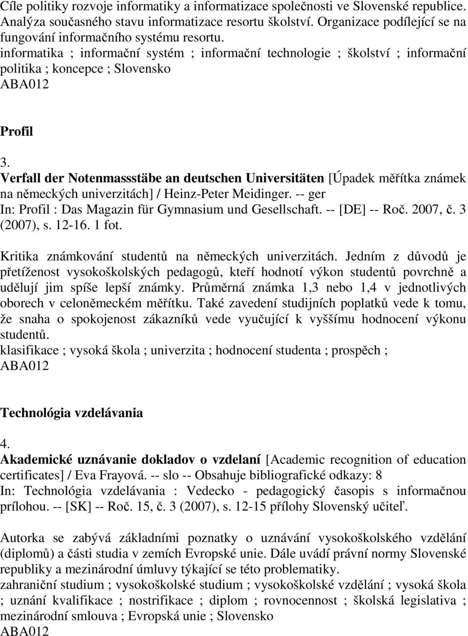 Verfall der Notenmassstäbe an deutschen Universitäten [Úpadek měřítka známek na německých univerzitách] / Heinz-Peter Meidinger. -- ger In: Profil : Das Magazin für Gymnasium und Gesellschaft.