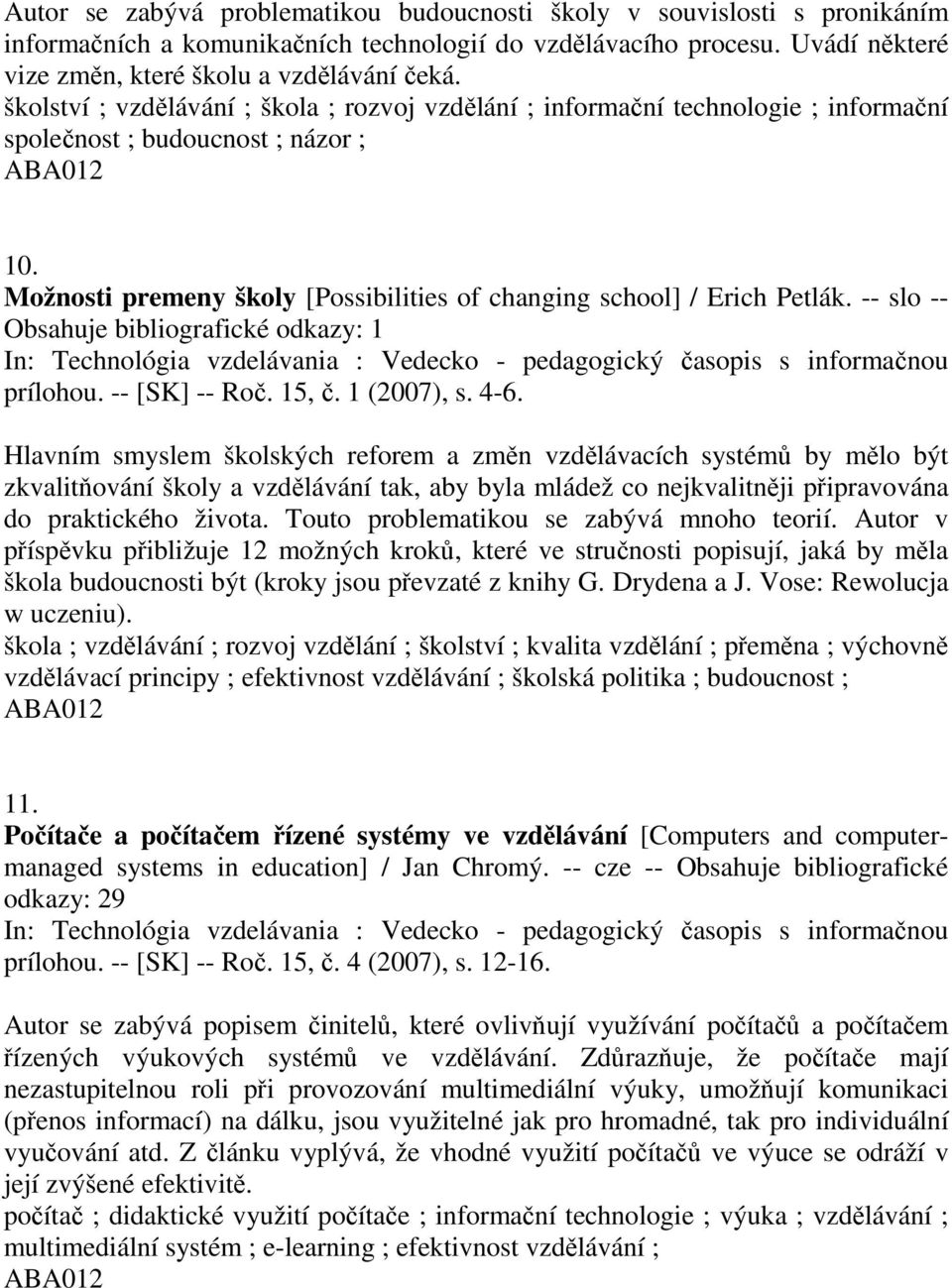 -- slo -- Obsahuje bibliografické odkazy: 1 prílohou. -- [SK] -- Roč. 15, č. 1 (2007), s. 4-6.