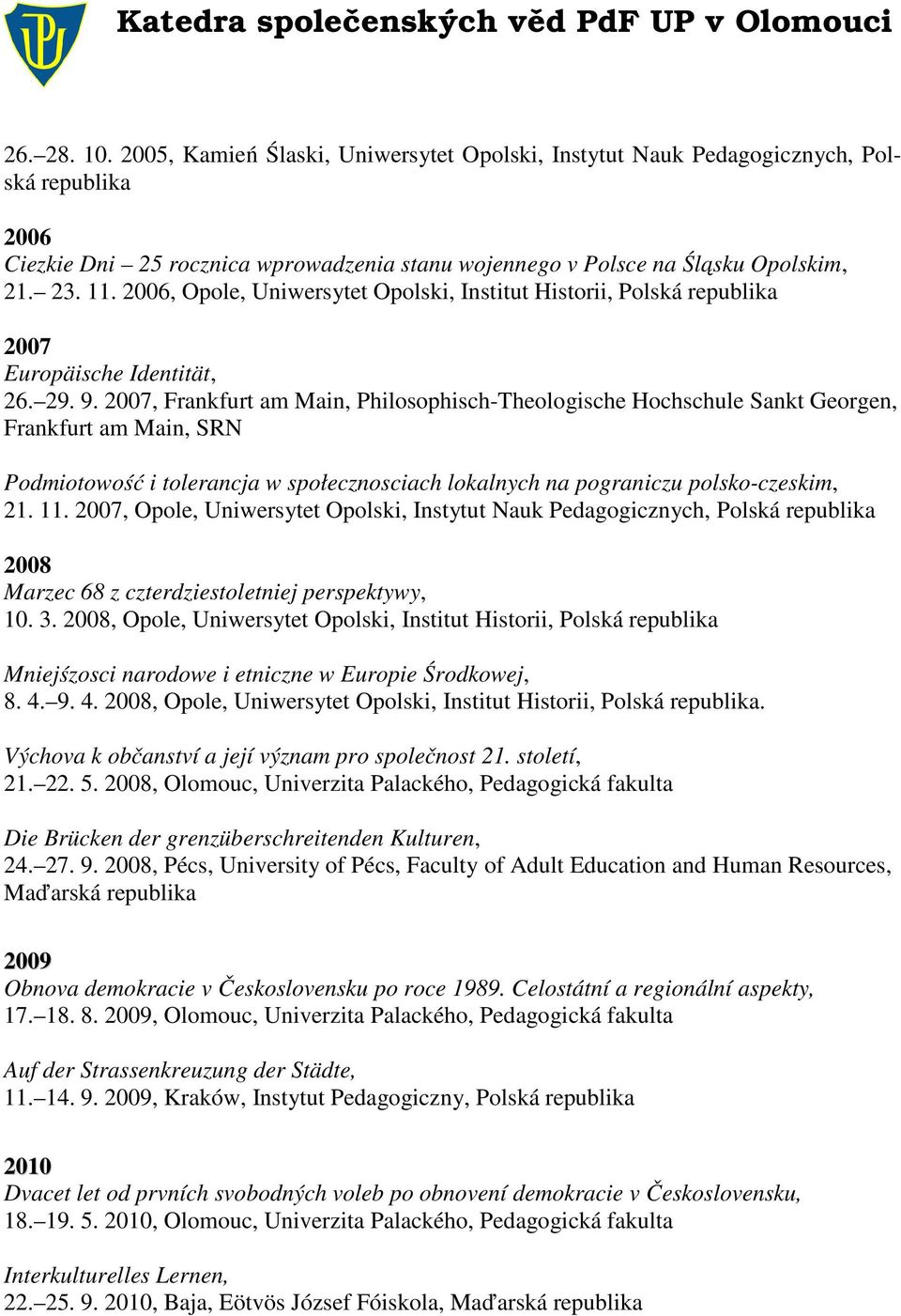 2007, Frankfurt am Main, Philosophisch-Theologische Hochschule Sankt Georgen, Frankfurt am Main, SRN Podmiotowość i tolerancja w społecznosciach lokalnych na pograniczu polsko-czeskim, 21. 11.