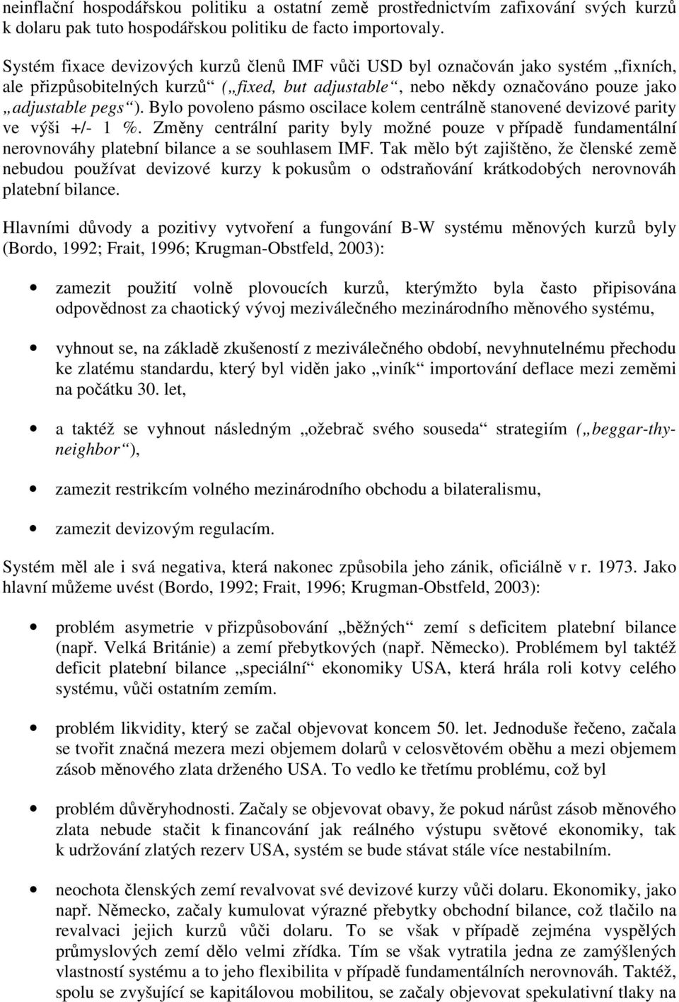 Bylo povoleno pásmo oscilace kolem centrálně stanovené devizové parity ve výši +/- 1 %. Změny centrální parity byly možné pouze v případě fundamentální nerovnováhy platební bilance a se souhlasem IMF.