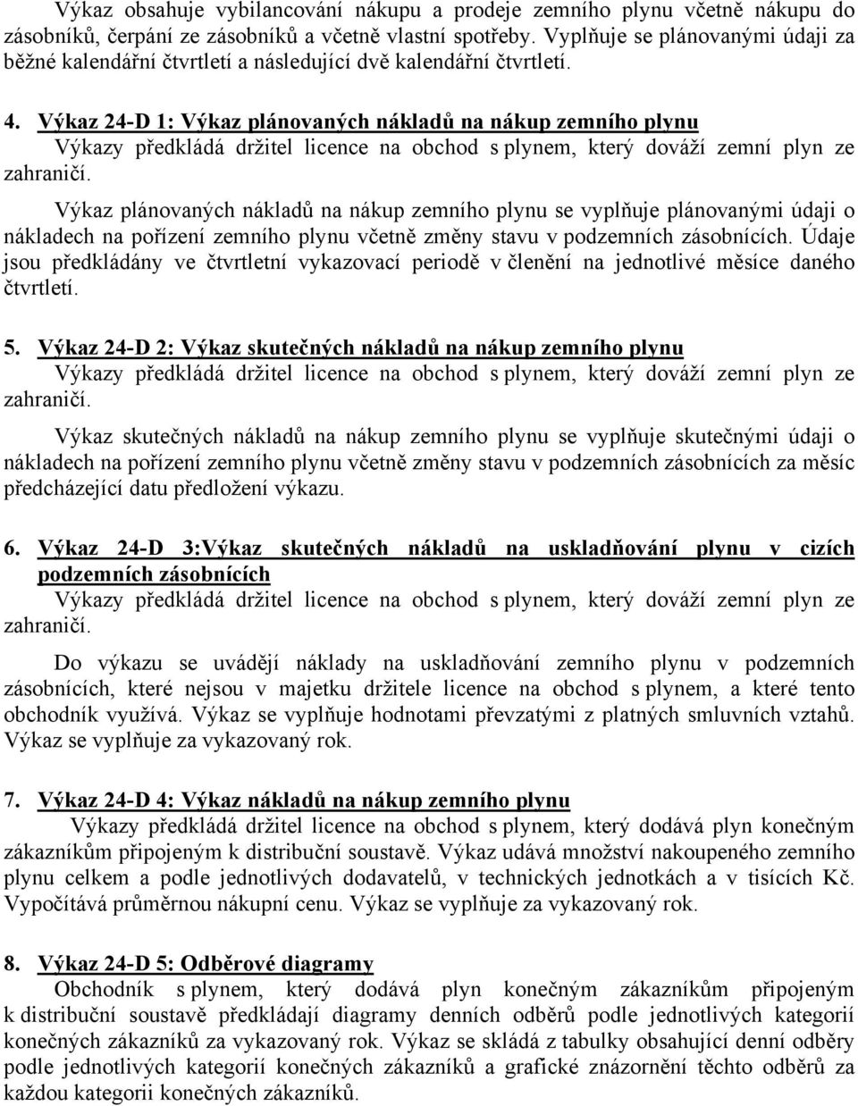 Výkaz 24-D 1: Výkaz plánovaných nákladů na nákup zemního plynu Výkazy předkládá držitel licence na obchod s plynem, který dováží zemní plyn ze zahraničí.