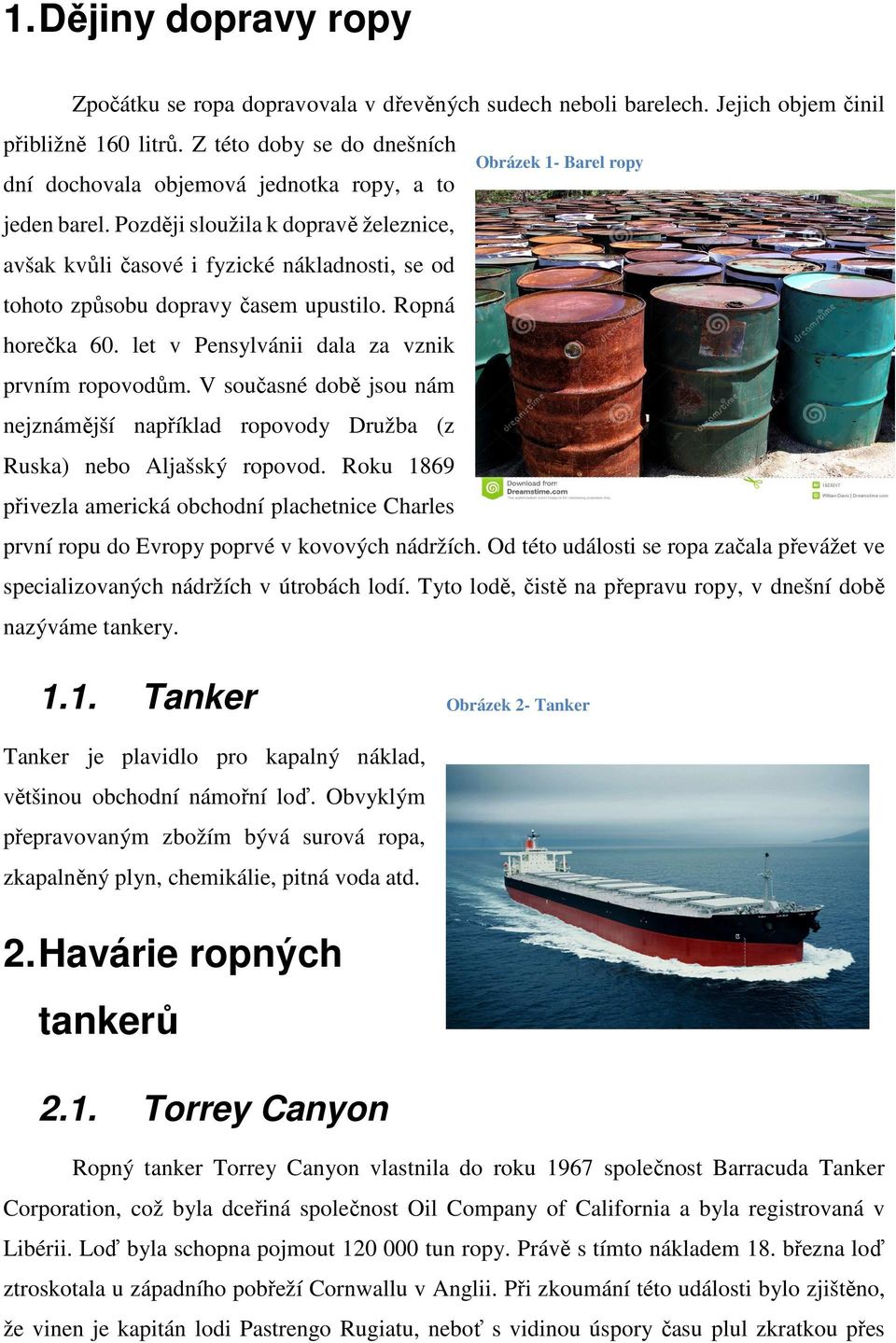 Později sloužila k dopravě železnice, avšak kvůli časové i fyzické nákladnosti, se od tohoto způsobu dopravy časem upustilo. Ropná horečka 60. let v Pensylvánii dala za vznik prvním ropovodům.