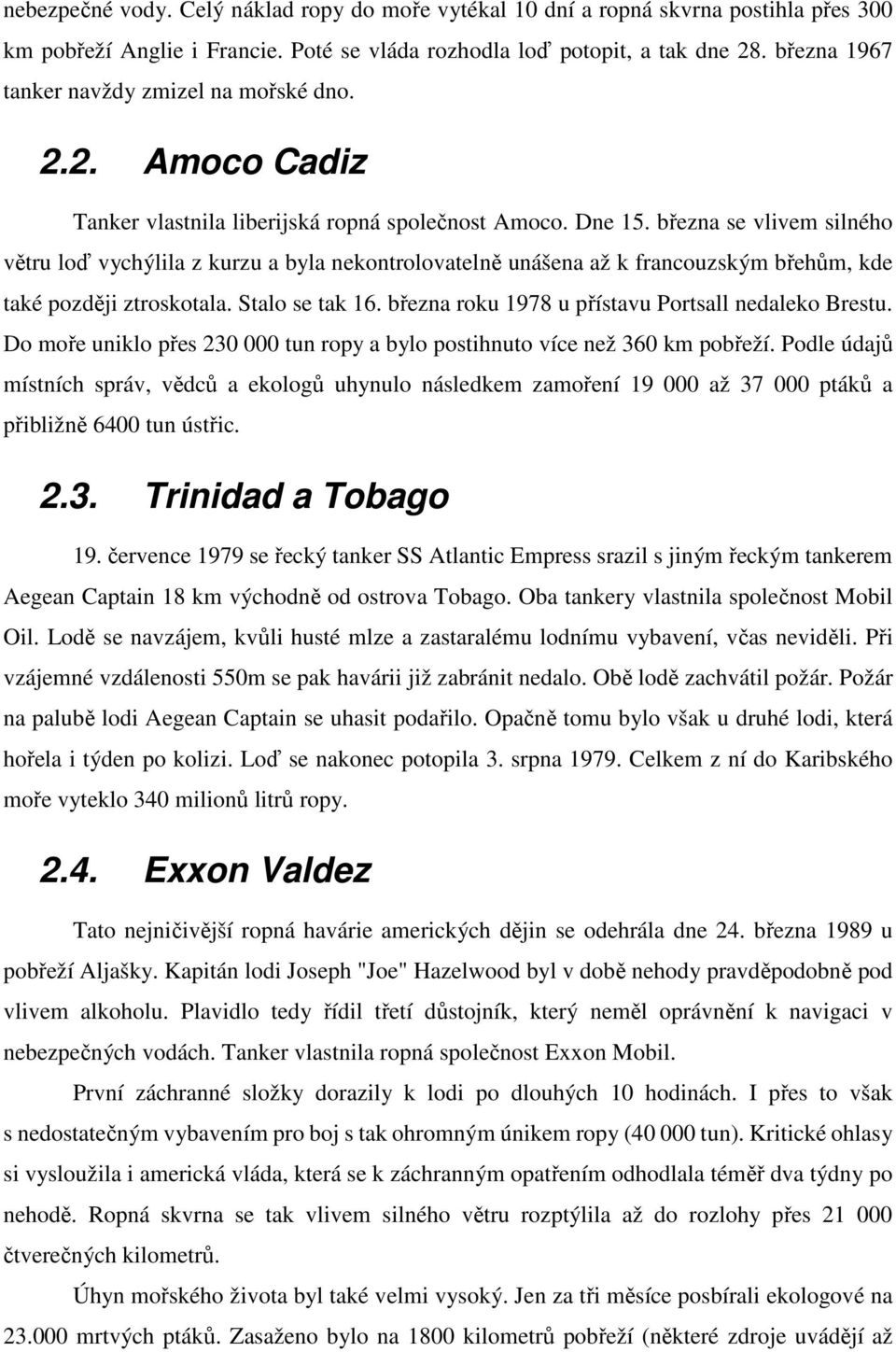 března se vlivem silného větru loď vychýlila z kurzu a byla nekontrolovatelně unášena až k francouzským břehům, kde také později ztroskotala. Stalo se tak 16.