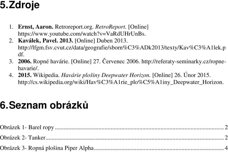 Červenec 2006. http://referaty-seminarky.cz/ropnehavarie/. 4. 2015. Wikipedia. Havárie plošiny Deepwater Horizon. [Online] 26. Únor 2015. http://cs.