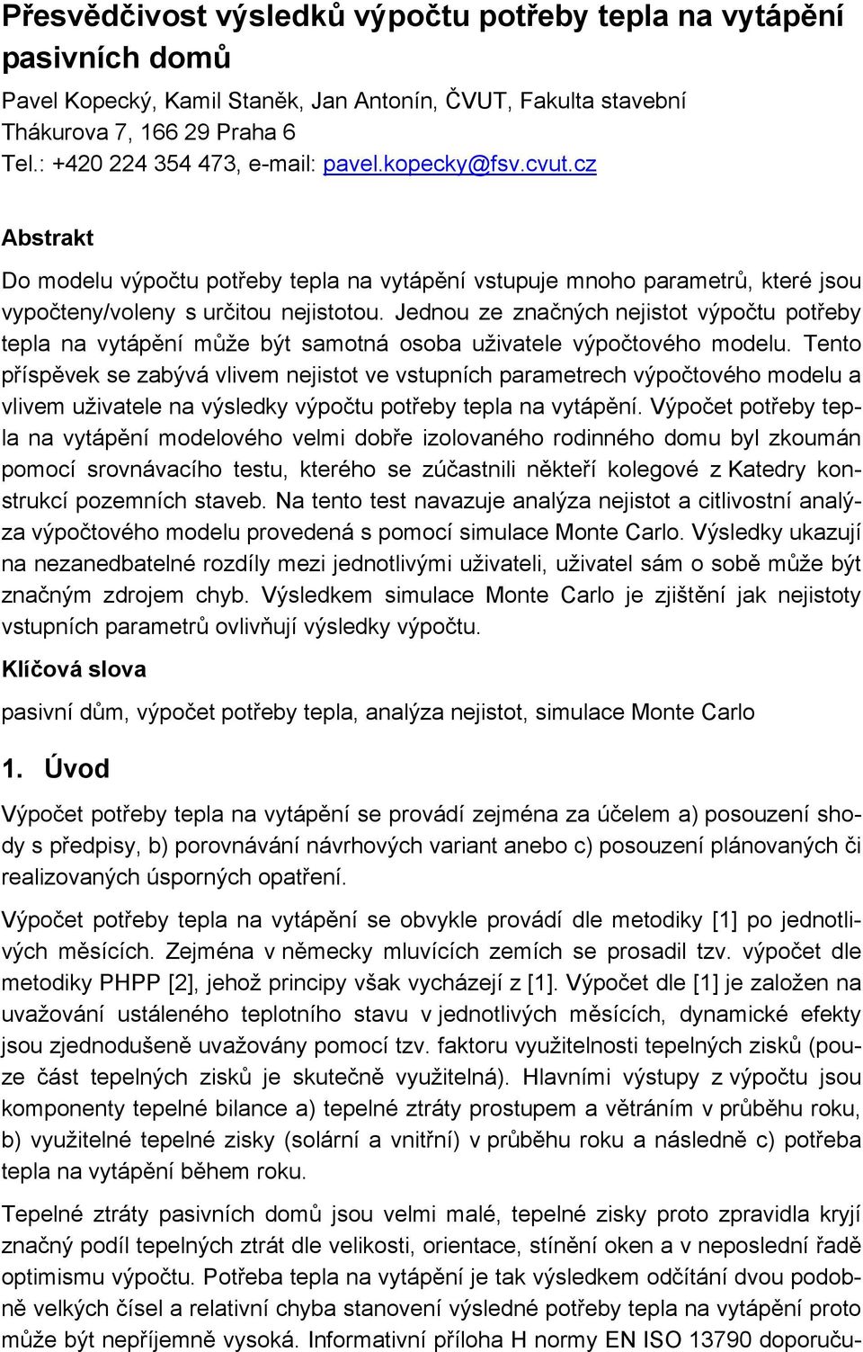 Jednou ze značných nejistot výpočtu potřeby tepla na vytápění může být samotná osoba uživatele výpočtového modelu.