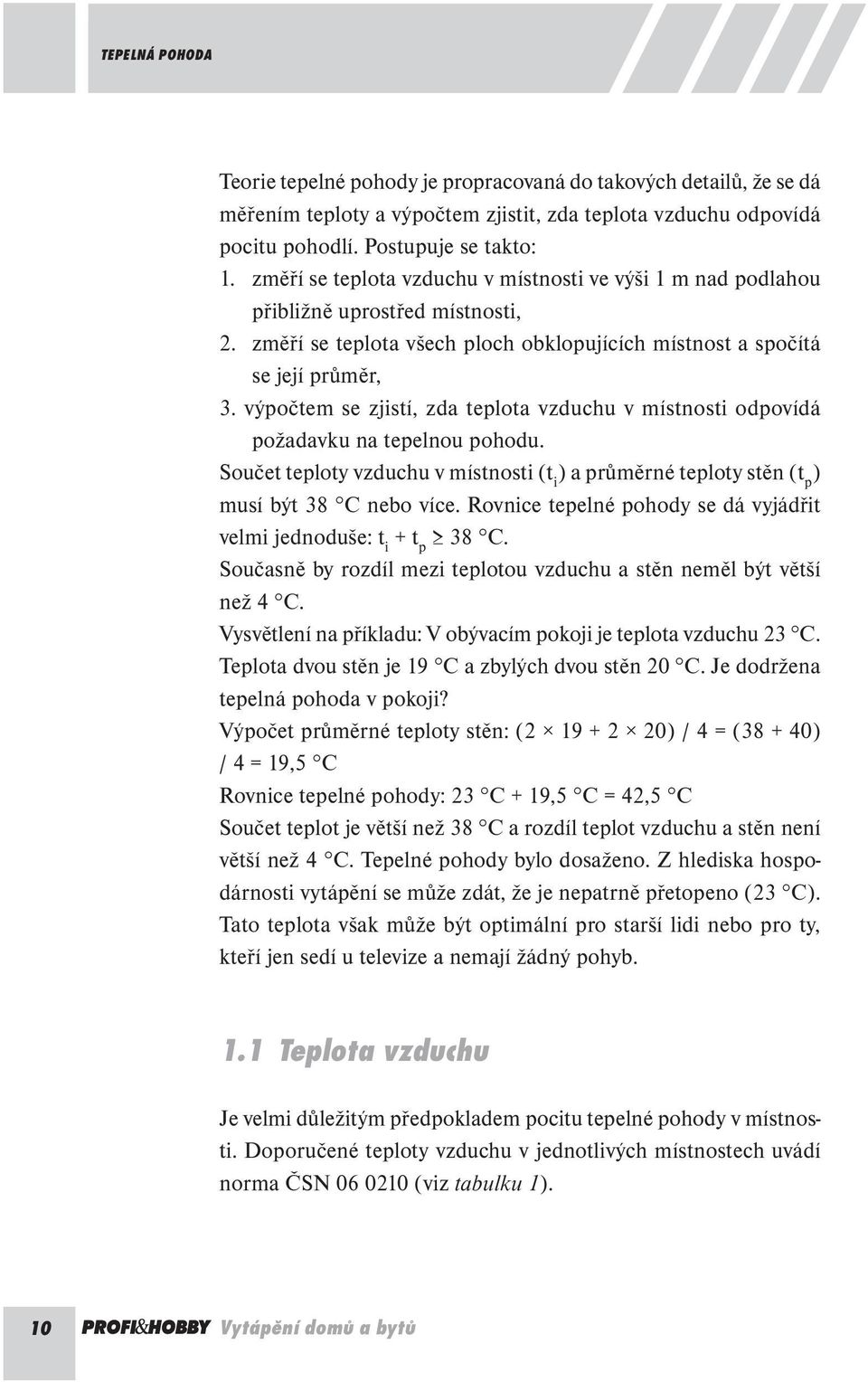 výpočtem se zjistí, zda teplota vzduchu v místnosti odpovídá požadavku na tepelnou pohodu. Součet teploty vzduchu v místnosti (t i ) a průměrné teploty stěn (t p ) musí být 38 C nebo více.