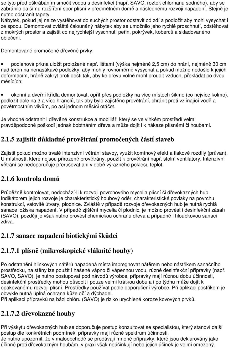 Demontovat zvláště čalouněný nábytek aby se umožnilo jeho rychlé proschnutí, odstěhovat z mokrých prostor a zajistit co nejrychlejší vyschnutí peřin, pokrývek, koberců a skladovaného oblečení.