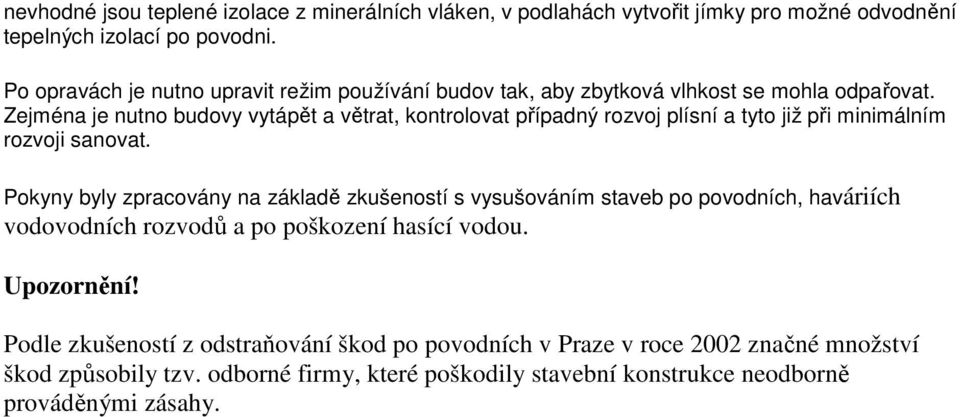 Zejména je nutno budovy vytápět a větrat, kontrolovat případný rozvoj plísní a tyto již při minimálním rozvoji sanovat.