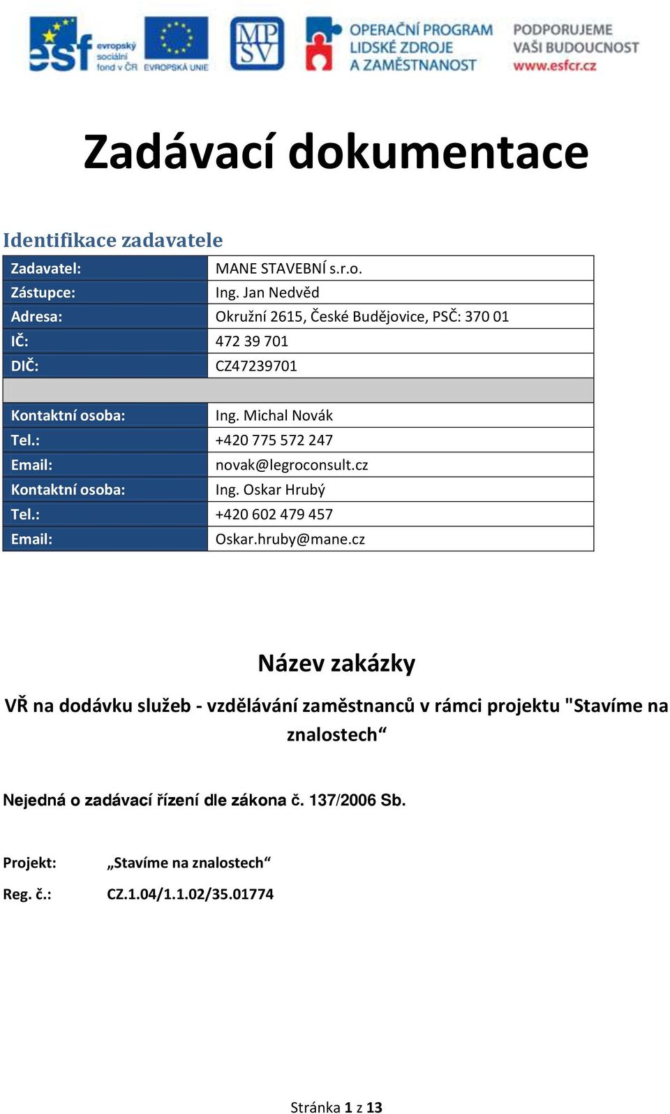 : +420 775 572 247 Email: novak@legroconsult.cz Kontaktní osoba: Ing. Oskar Hrubý Tel.: +420 602 479 457 Email: Oskar.hruby@mane.