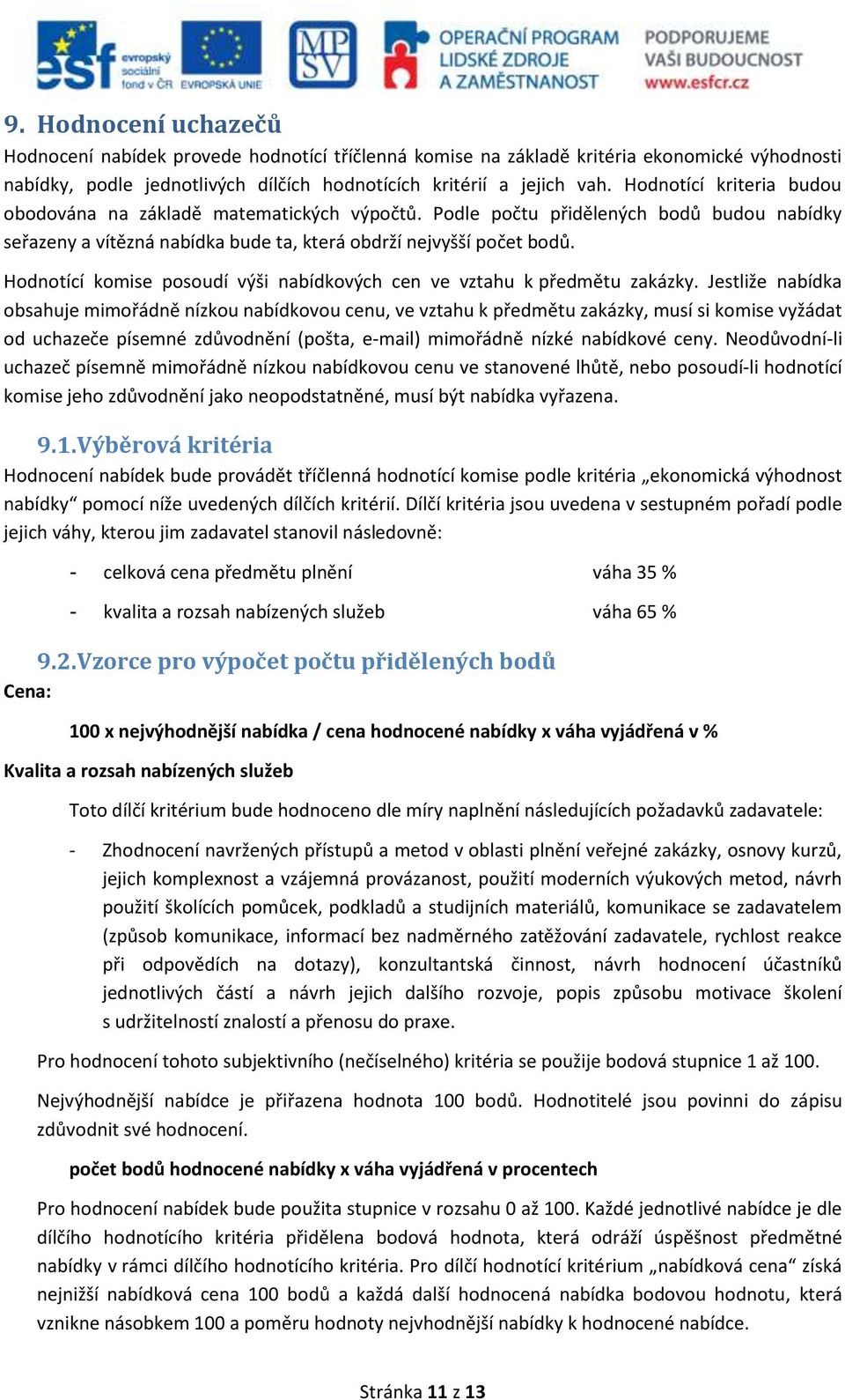 Hodnotící komise posoudí výši nabídkových cen ve vztahu k předmětu zakázky.