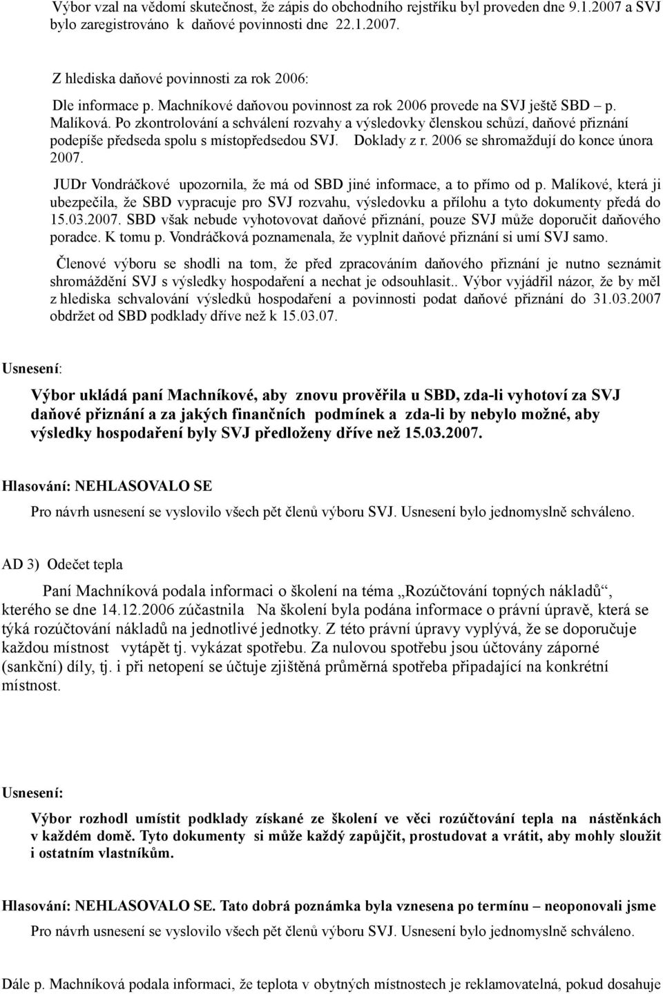 Po zkontrolování a schválení rozvahy a výsledovky členskou schůzí, daňové přiznání podepíše předseda spolu s místopředsedou SVJ. Doklady z r. 2006 se shromaždují do konce února 2007.