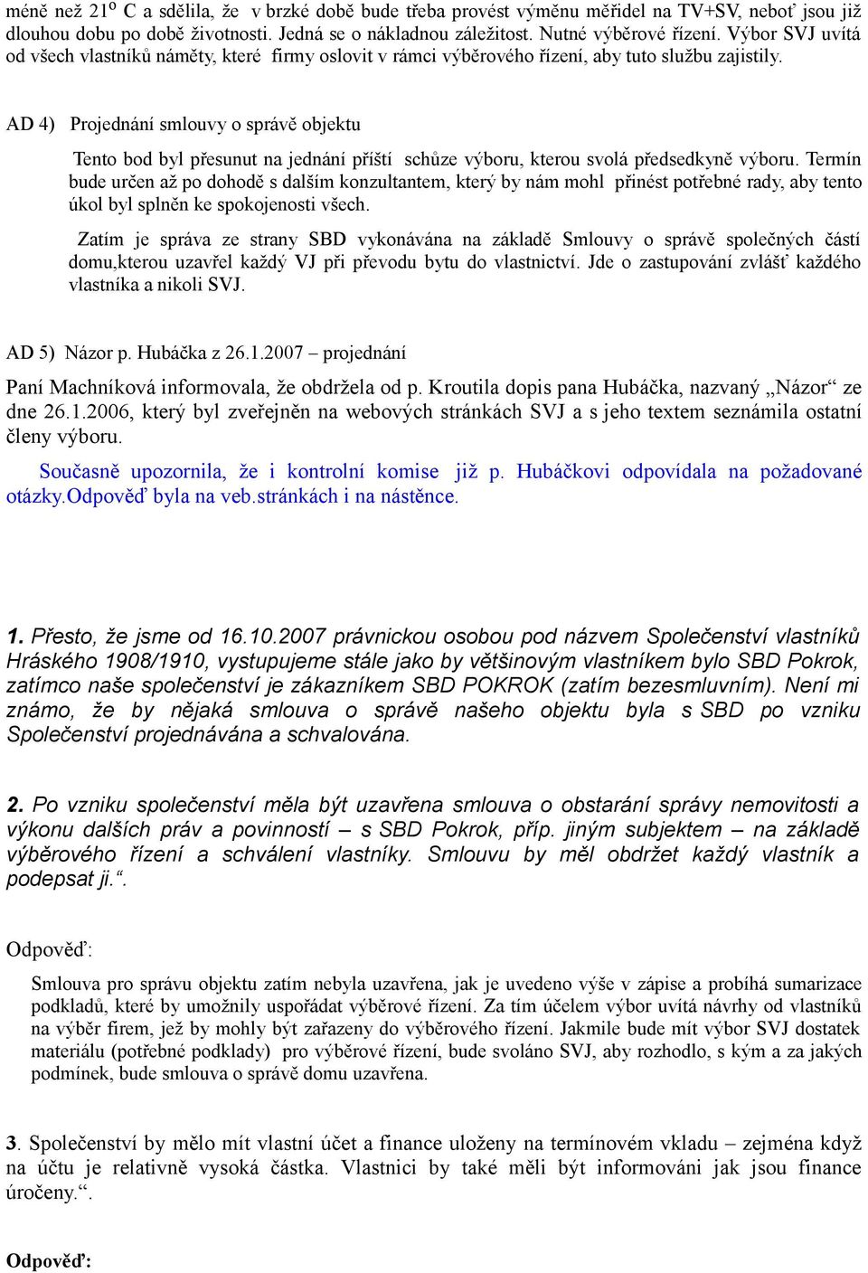 AD 4) Projednání smlouvy o správě objektu Tento bod byl přesunut na jednání příští schůze výboru, kterou svolá předsedkyně výboru.