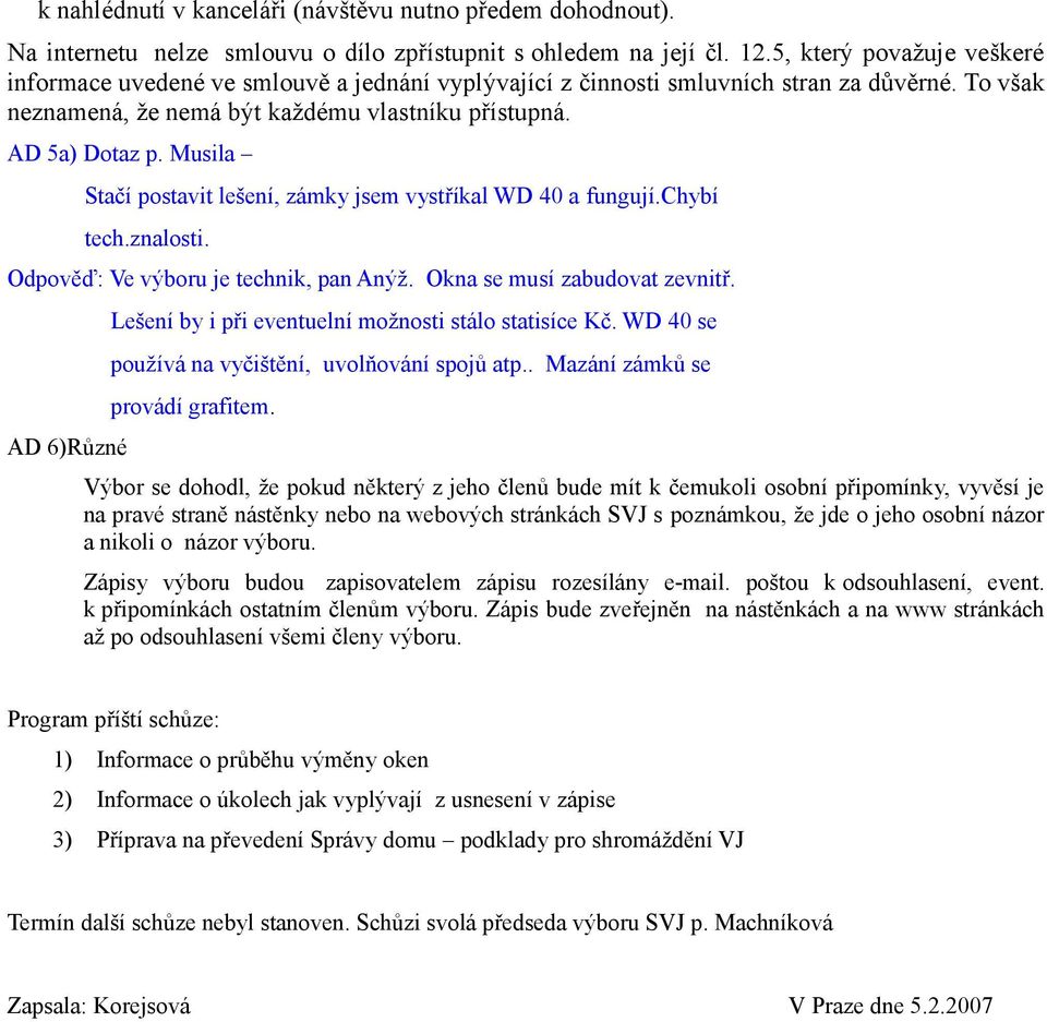 Musila Stačí postavit lešení, zámky jsem vystříkal WD 40 a fungují.chybí tech.znalosti. Ve výboru je technik, pan Anýž. Okna se musí zabudovat zevnitř.