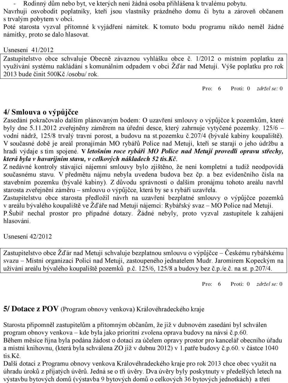 Usnesení 41/2012 Zastupitelstvo obce schvaluje Obecně závaznou vyhlášku obce č. 1/2012 o místním poplatku za využívání systému nakládání s komunálním odpadem v obci Žďár nad Metují.