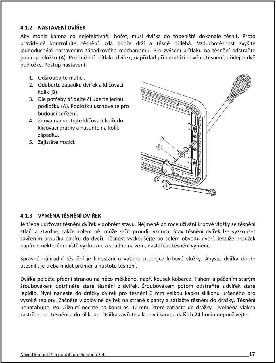 Pro snížení přítlaku dvířek, například při montáži nového těsnění, přidejte dvě podložky. Postup nastavení: 1. Odšroubujte matici. 2. Odeberte západku dvířek a klíčovací kolík (B). 3.