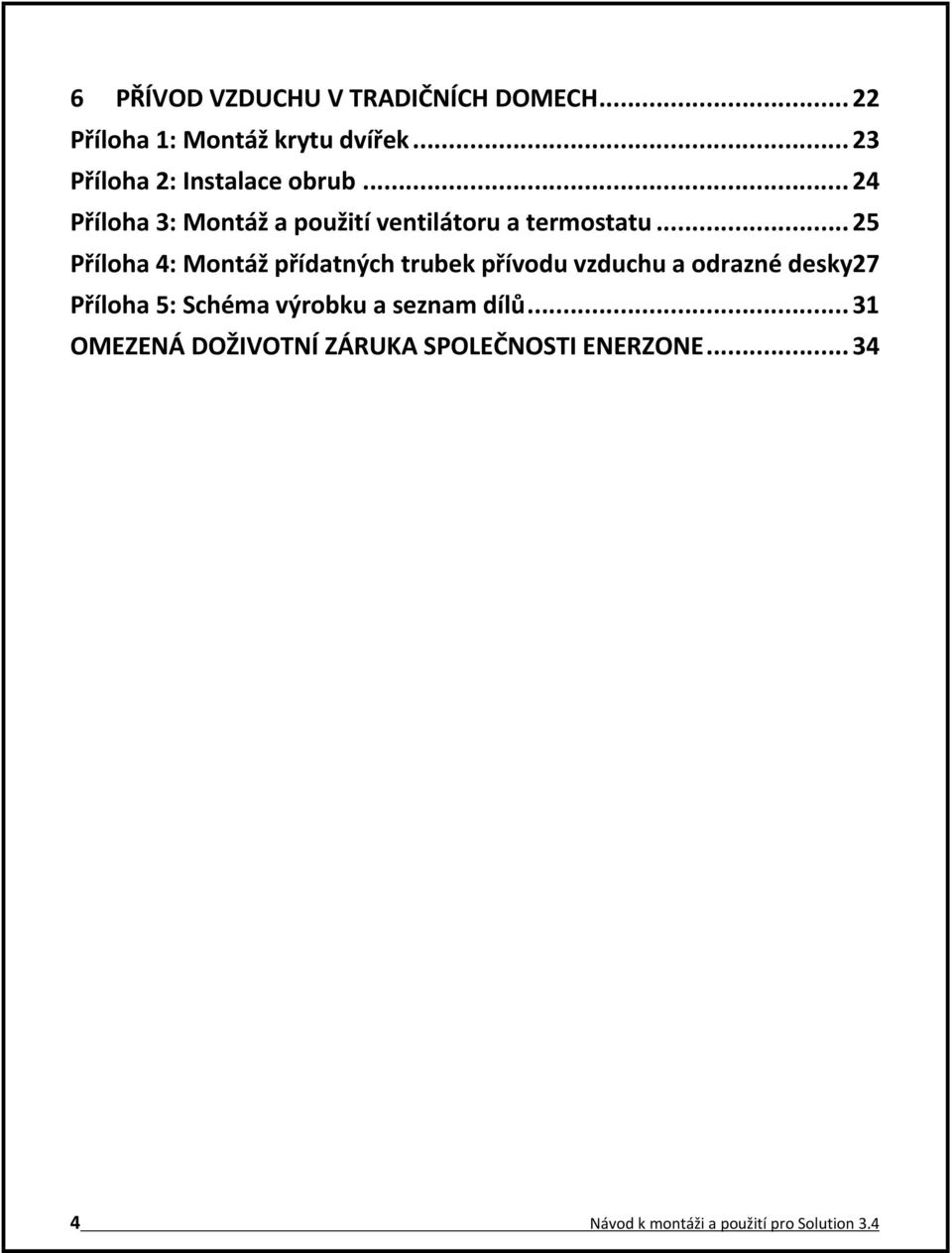 .. 25 Příloha 4: Montáž přídatných trubek přívodu vzduchu a odrazné desky27 Příloha 5: Schéma