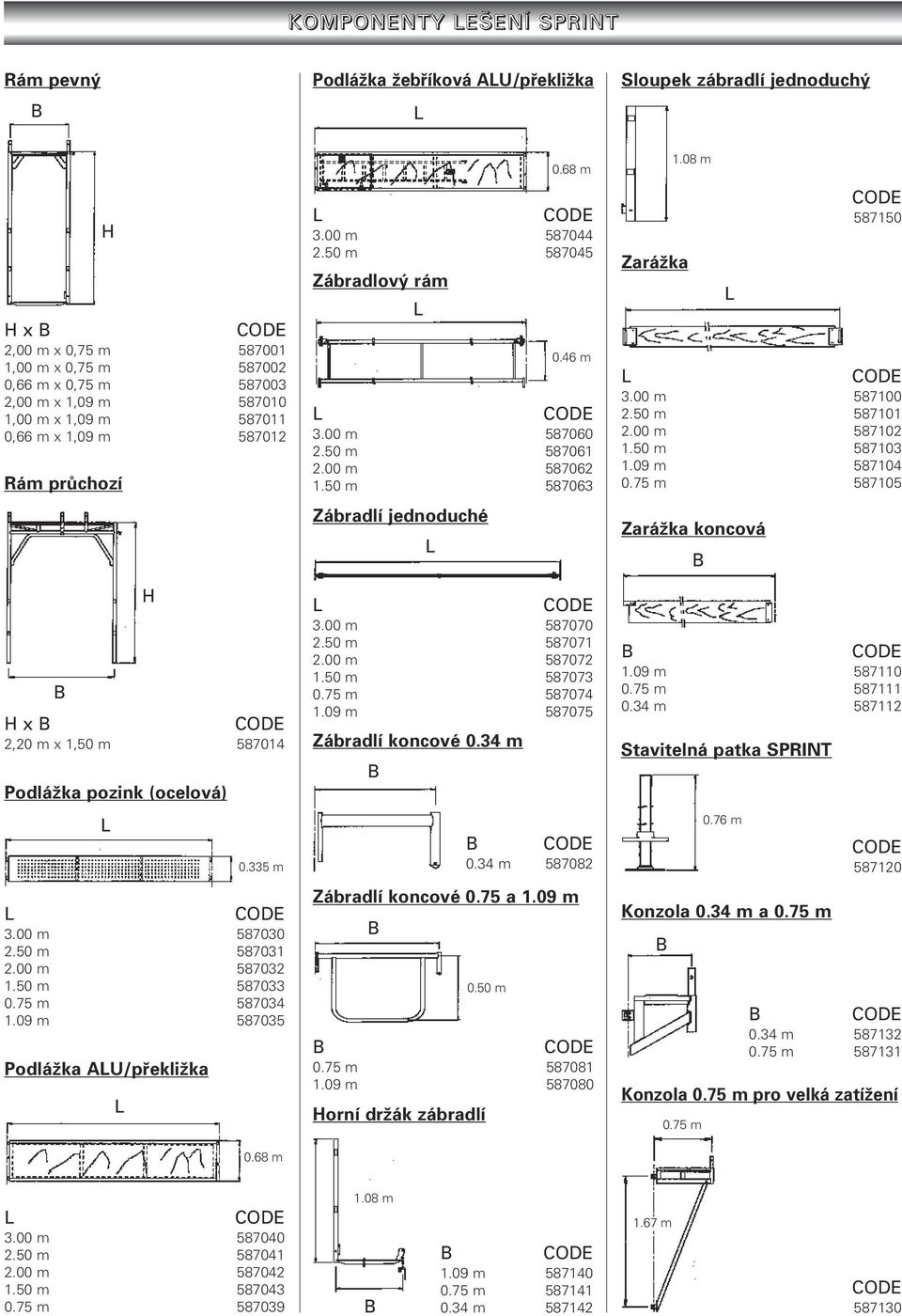 09 m 587035 Podlážka AU/překližka 0.335 m 0.68 m 3.00 m 587044 2.50 m 587045 Zábradlový rám 3.00 m 587060 2.50 m 587061 2.00 m 587062 1.50 m 587063 Zábradlí jednoduché 3.00 m 587070 2.50 m 587071 2.