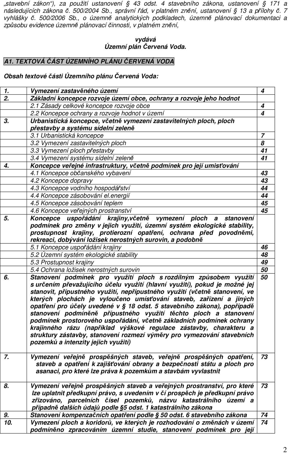 TEXTOVÁ ČÁST ÚZEMNÍHO PLÁNU ČERVENÁ VODA Obsah textové části Územního plánu Červená Voda: 1. Vymezení zastavěného území 4 2. Základní koncepce rozvoje území obce, ochrany a rozvoje jeho hodnot 2.