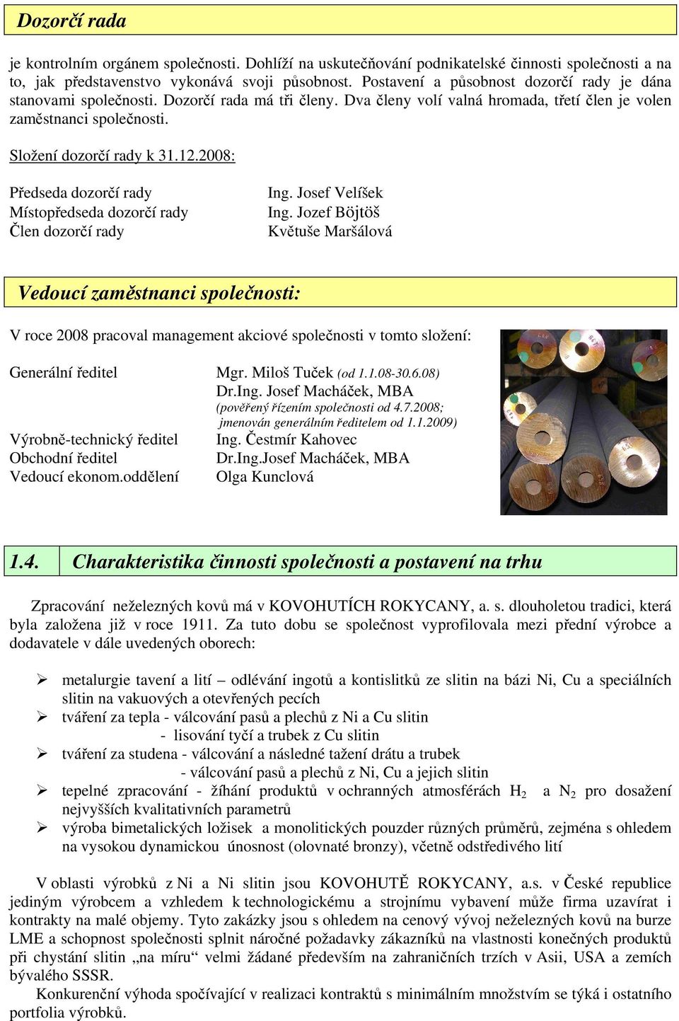 2008: Předseda dozorčí rady Místopředseda dozorčí rady Člen dozorčí rady Ing. Josef Velíšek Ing.