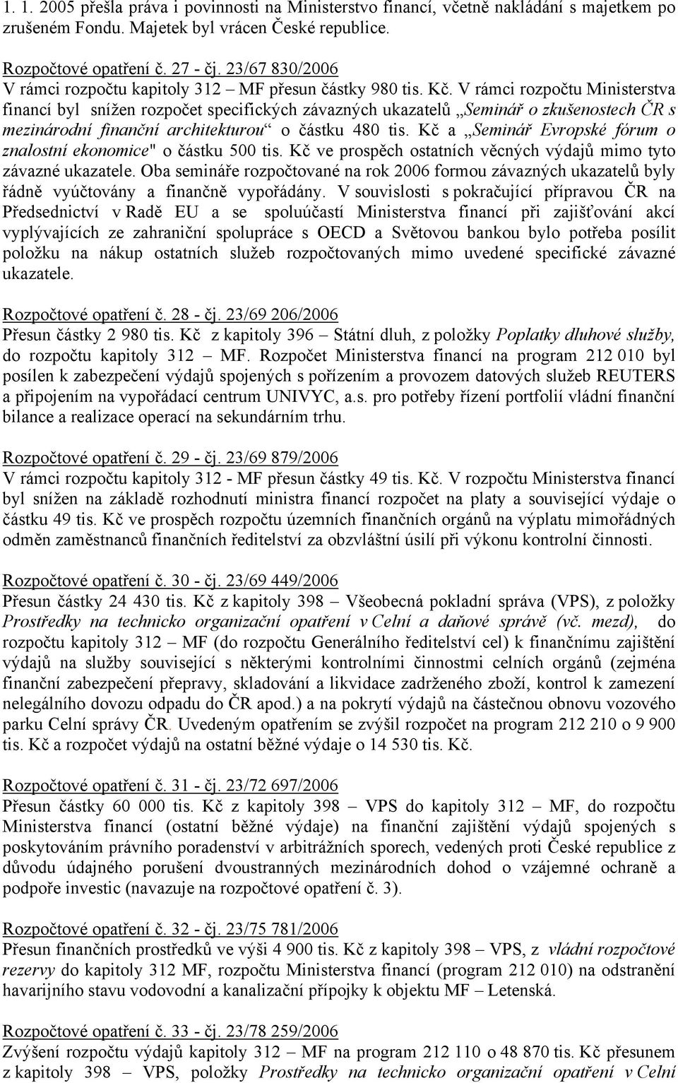 V rámci rozpočtu Ministerstva financí byl snížen rozpočet specifických závazných ukazatelů Seminář o zkušenostech ČR s mezinárodní finanční architekturou o částku 480 tis.