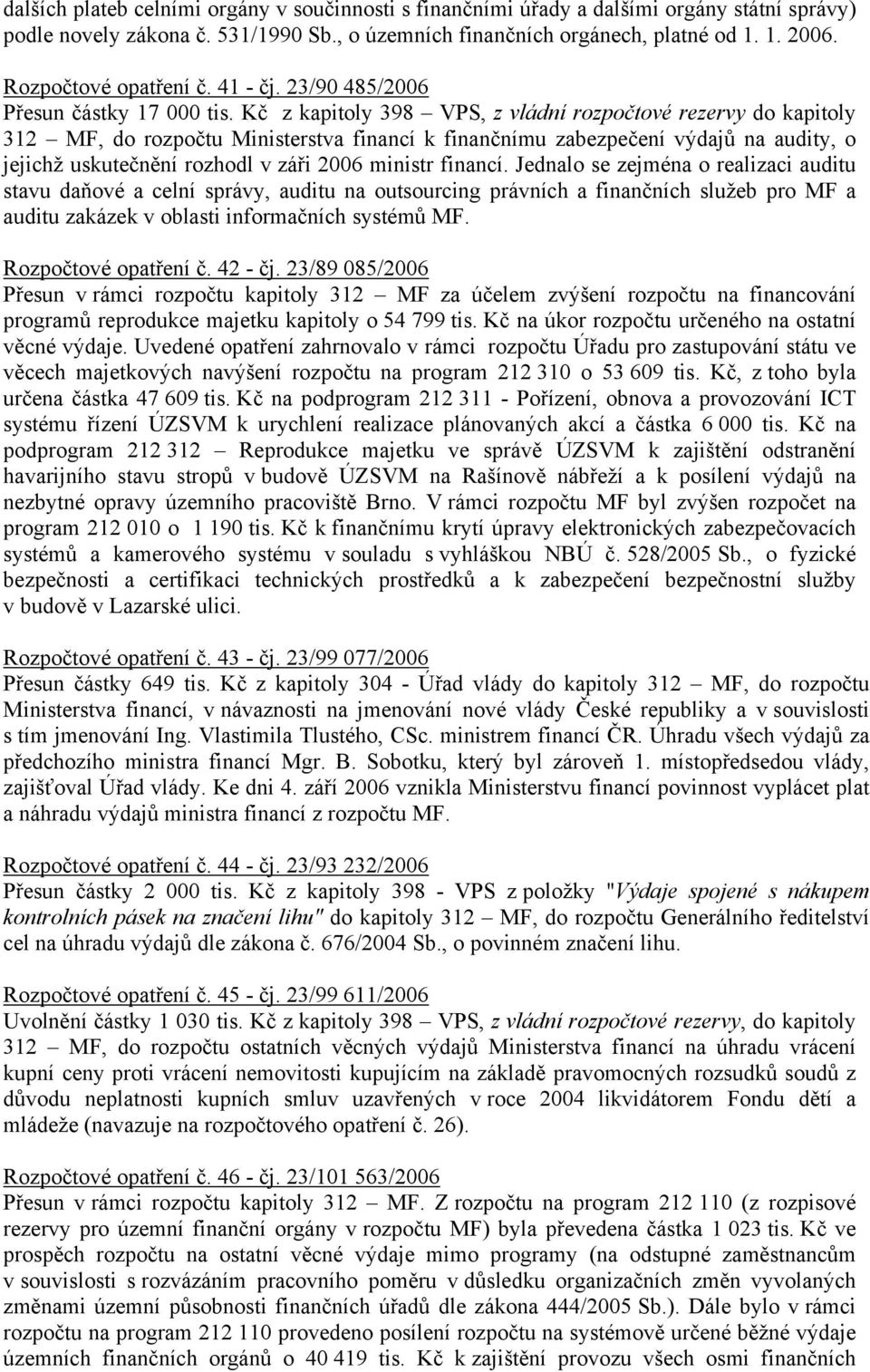 Kč z kapitoly 398 VPS, z vládní rozpočtové rezervy do kapitoly 312 MF, do rozpočtu Ministerstva financí k finančnímu zabezpečení výdajů na audity, o jejichž uskutečnění rozhodl v záři 2006 ministr