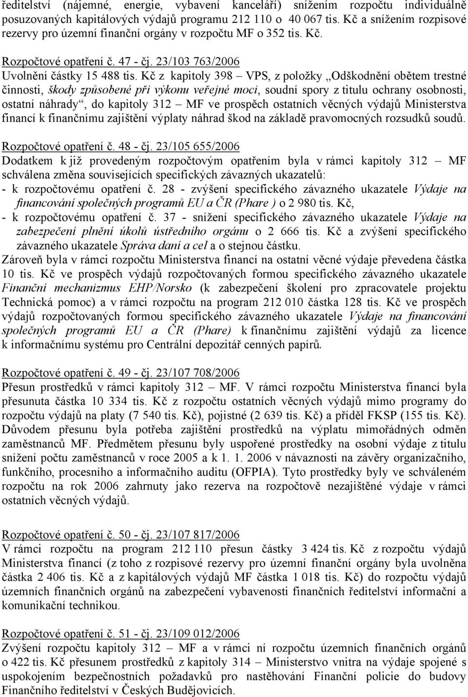 Kč z kapitoly 398 VPS, z položky Odškodnění obětem trestné činnosti, škody způsobené při výkonu veřejné moci, soudní spory z titulu ochrany osobnosti, ostatní náhrady, do kapitoly 312 MF ve prospěch