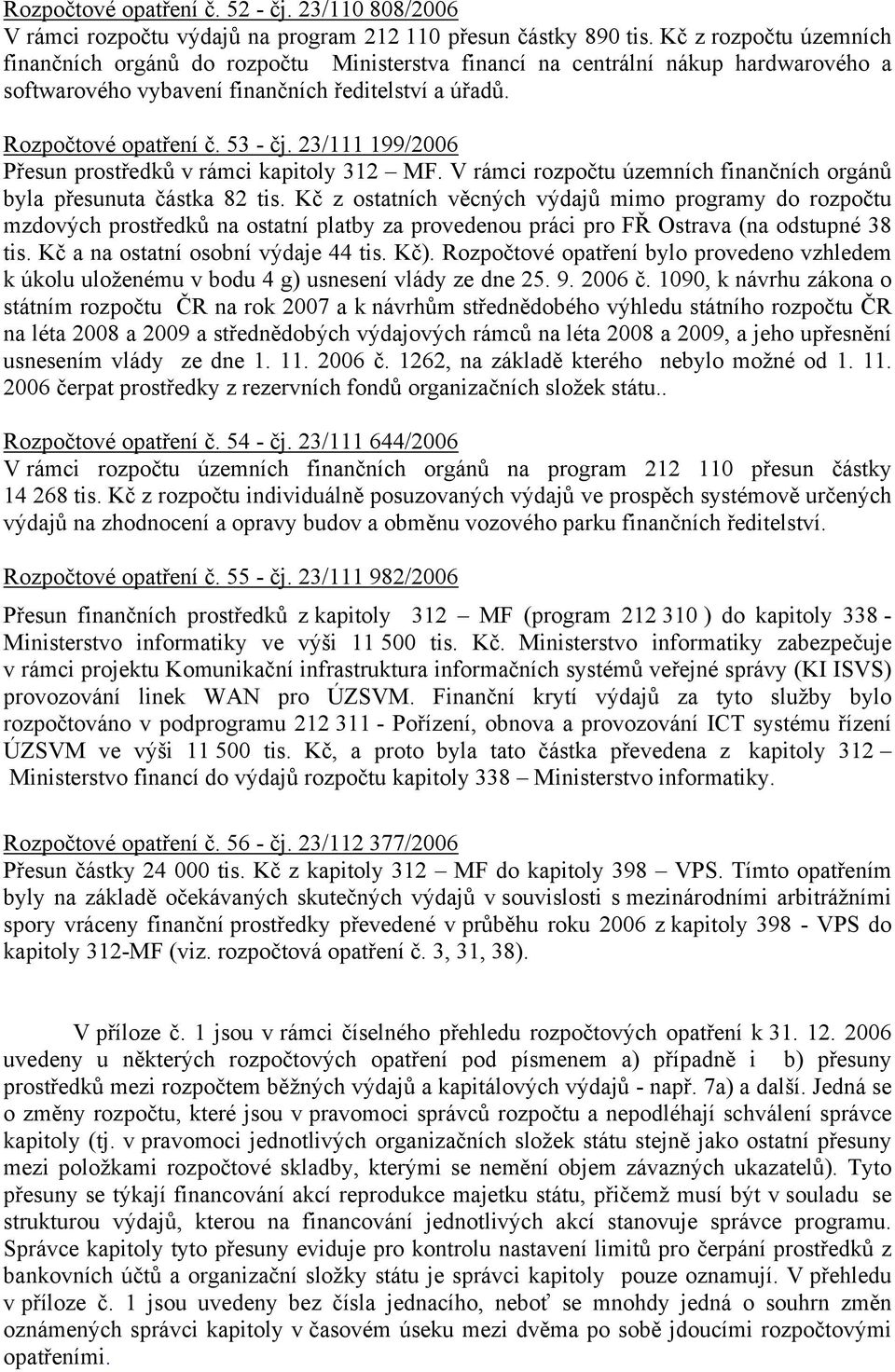 23/111 199/2006 Přesun prostředků v rámci kapitoly 312 MF. V rámci rozpočtu územních finančních orgánů byla přesunuta částka 82 tis.