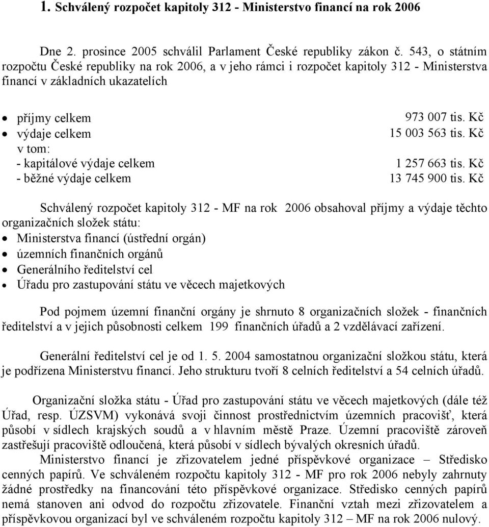 Kč v tom: - kapitálové výdaje celkem 1 257 663 tis. Kč - běžné výdaje celkem 13 745 900 tis.