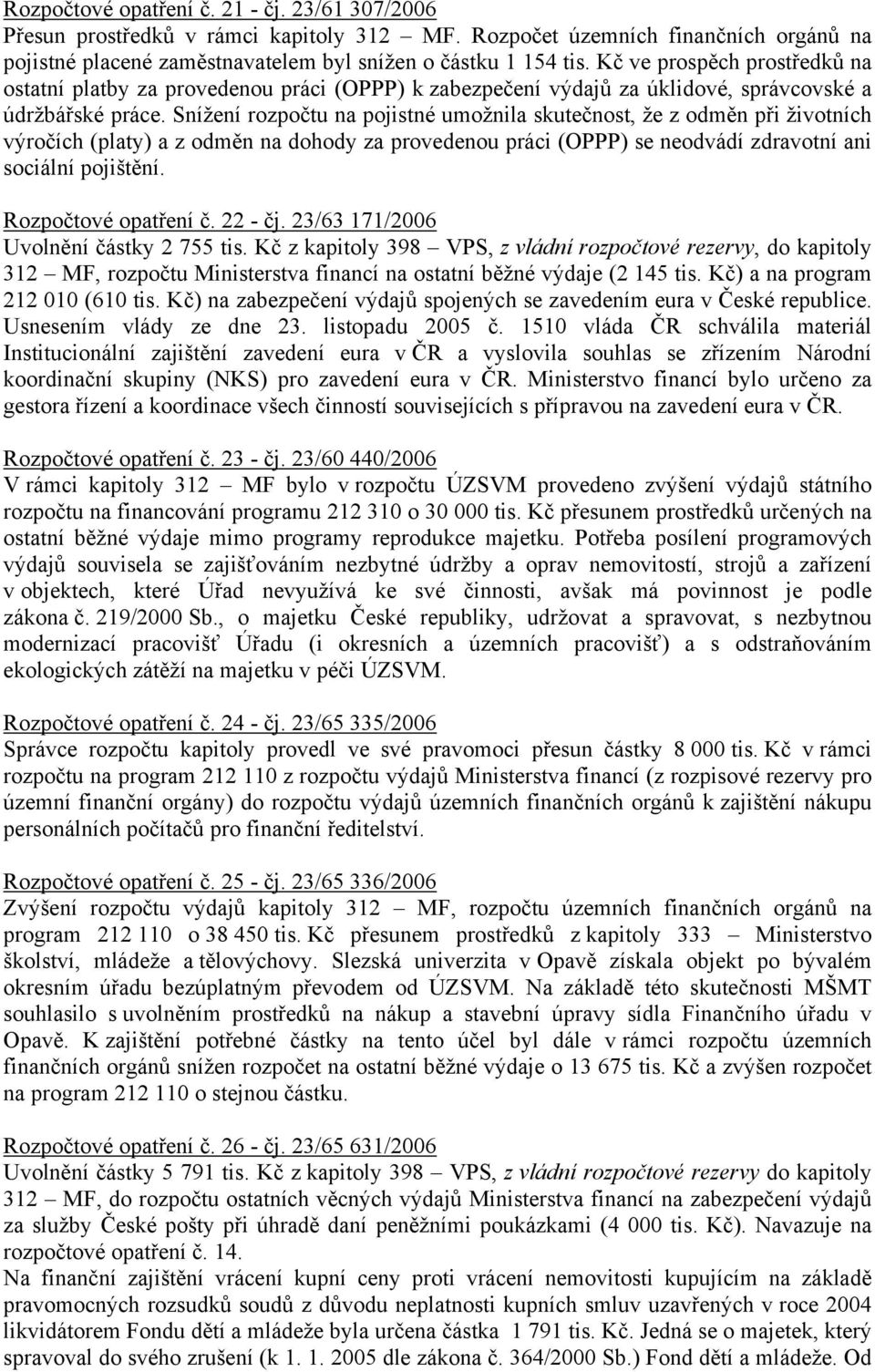 Snížení rozpočtu na pojistné umožnila skutečnost, že z odměn při životních výročích (platy) a z odměn na dohody za provedenou práci (OPPP) se neodvádí zdravotní ani sociální pojištění.