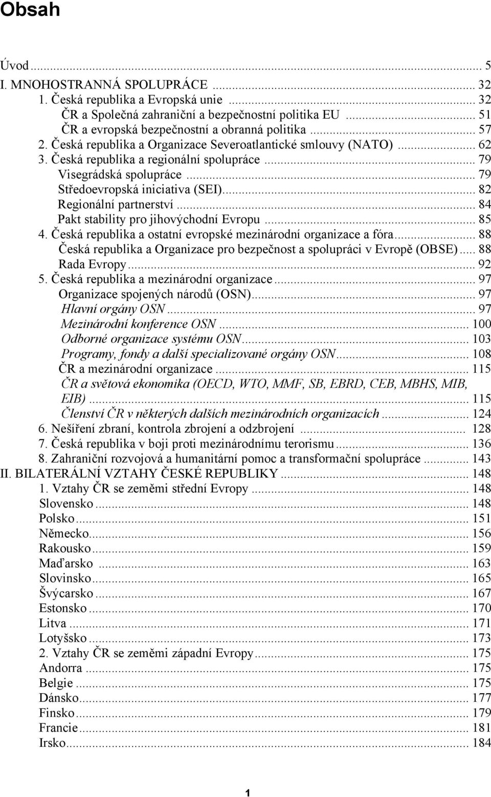 .. 82 Regionální partnerství... 84 Pakt stability pro jihovýchodní Evropu... 85 4. Česká republika a ostatní evropské mezinárodní organizace a fóra.