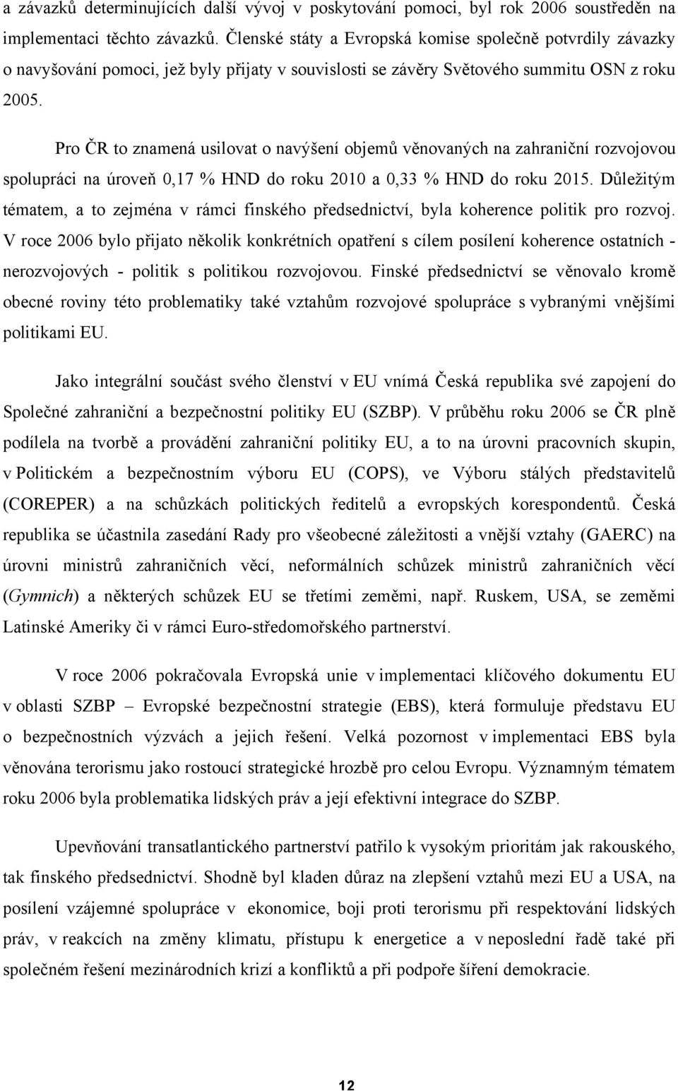 Pro ČR to znamená usilovat o navýšení objemů věnovaných na zahraniční rozvojovou spolupráci na úroveň 0,17 % HND do roku 2010 a 0,33 % HND do roku 2015.