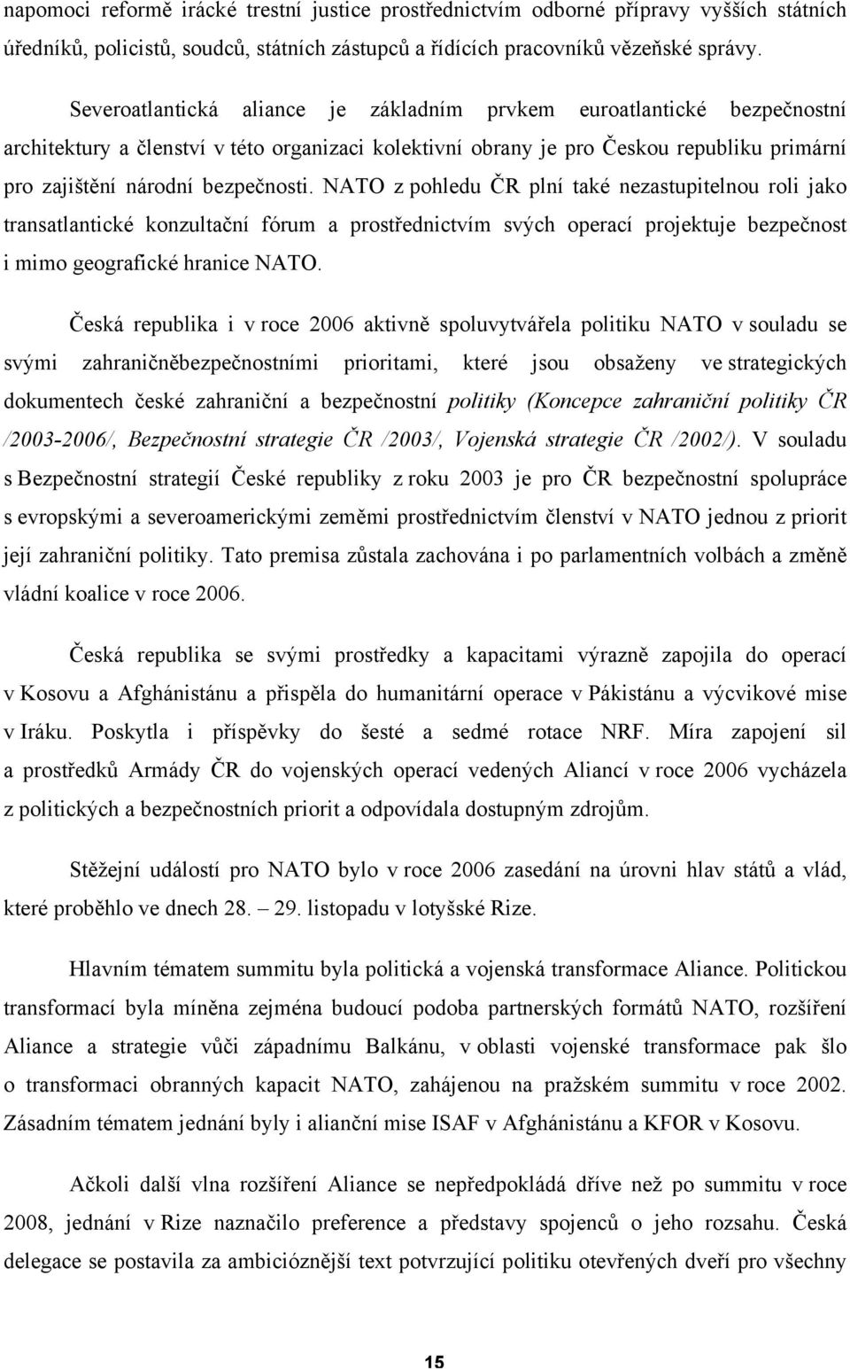 NATO z pohledu ČR plní také nezastupitelnou roli jako transatlantické konzultační fórum a prostřednictvím svých operací projektuje bezpečnost i mimo geografické hranice NATO.