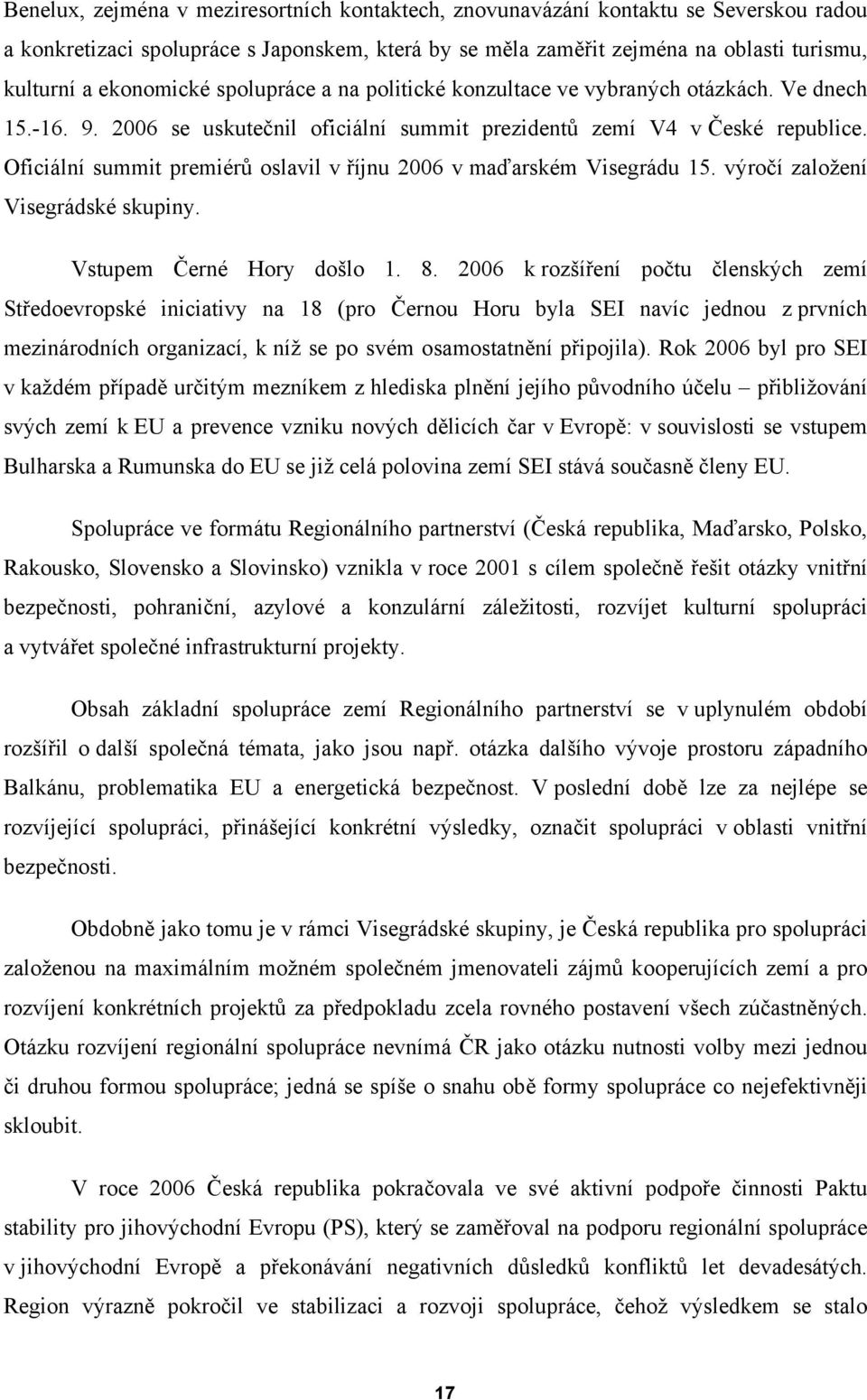 Oficiální summit premiérů oslavil v říjnu 2006 v maďarském Visegrádu 15. výročí založení Visegrádské skupiny. Vstupem Černé Hory došlo 1. 8.