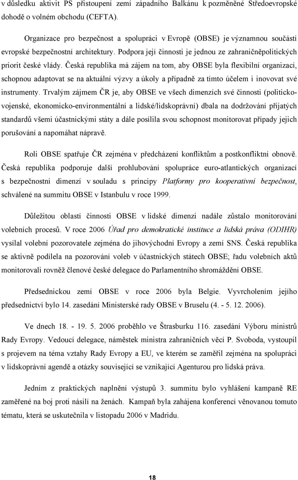 Česká republika má zájem na tom, aby OBSE byla flexibilní organizací, schopnou adaptovat se na aktuální výzvy a úkoly a případně za tímto účelem i inovovat své instrumenty.