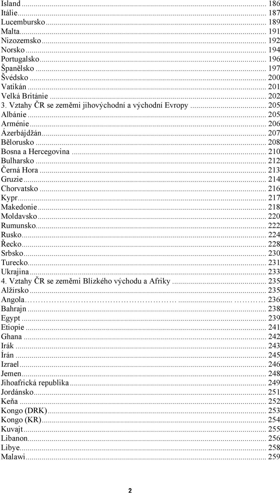 .. 214 Chorvatsko... 216 Kypr... 217 Makedonie... 218 Moldavsko... 220 Rumunsko... 222 Rusko... 224 Řecko... 228 Srbsko... 230 Turecko... 231 Ukrajina... 233 4.