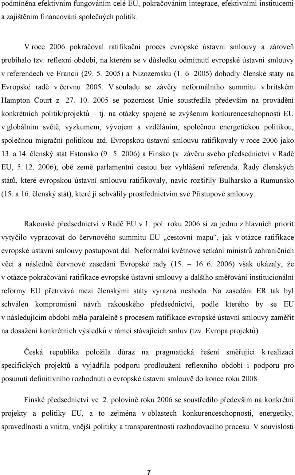 2005) a Nizozemsku (1. 6. 2005) dohodly členské státy na Evropské radě v červnu 2005. V souladu se závěry neformálního summitu v britském Hampton Court z 27. 10.