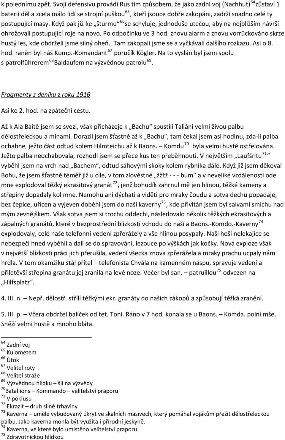 masy. Když pak již ke šturmu 66 se schyluje, jednoduše utečou, aby na nejbližším návrší ohrožovali postupující roje na novo. Po odpočinku ve 3 hod.