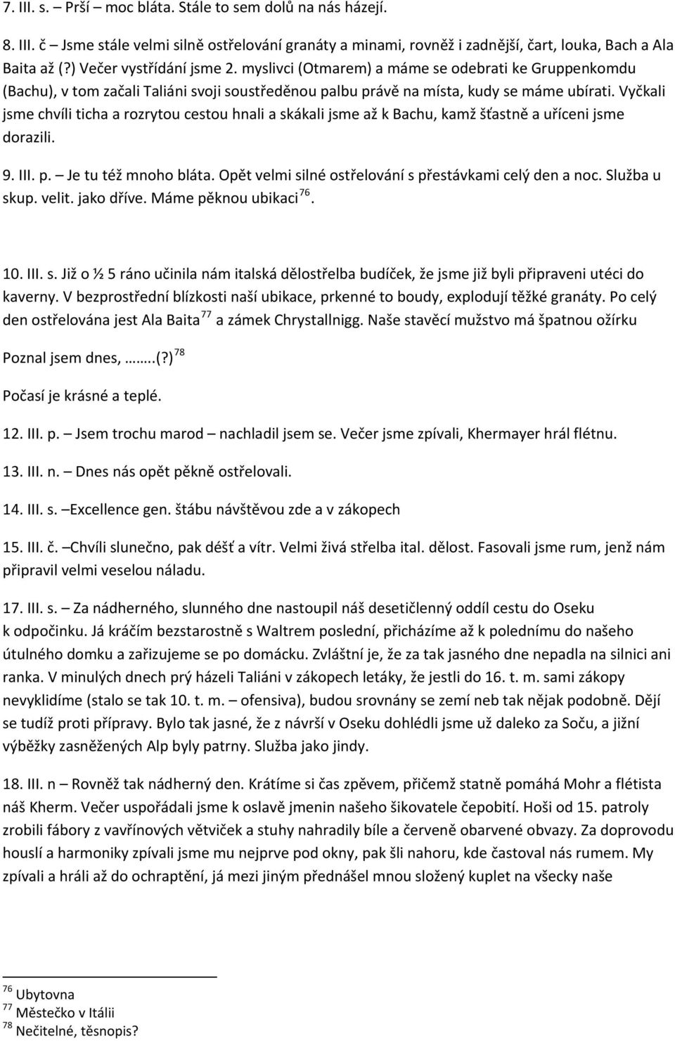 Vyčkali jsme chvíli ticha a rozrytou cestou hnali a skákali jsme až k Bachu, kamž šťastně a uříceni jsme dorazili. 9. III. p. Je tu též mnoho bláta.