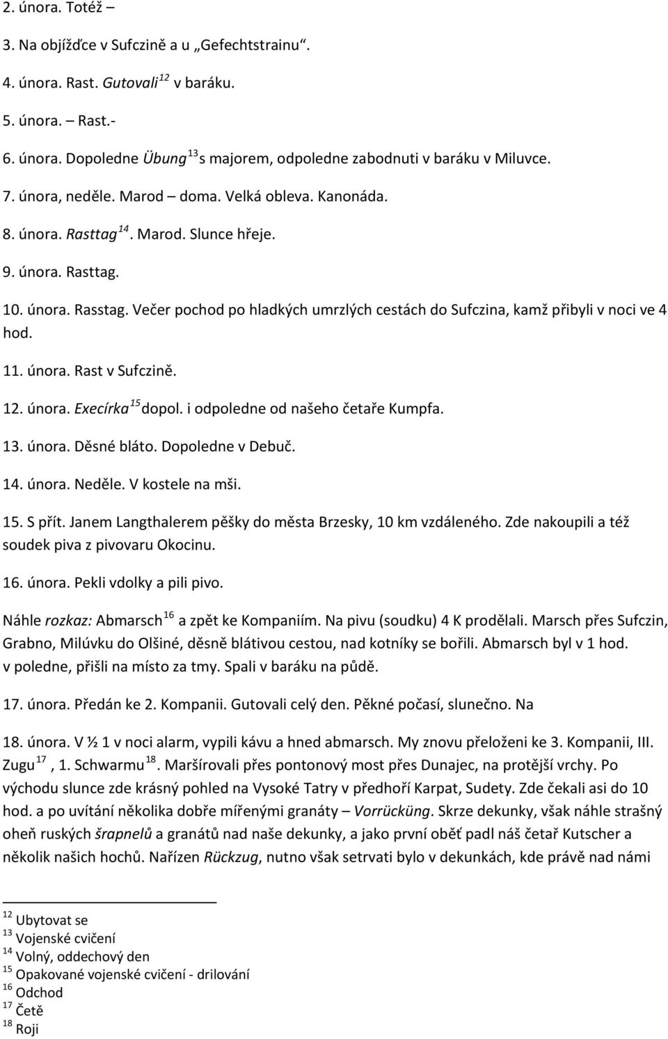 Večer pochod po hladkých umrzlých cestách do Sufczina, kamž přibyli v noci ve 4 hod. 11. února. Rast v Sufczině. 12. února. Execírka 15 dopol. i odpoledne od našeho četaře Kumpfa. 13. února. Děsné bláto.