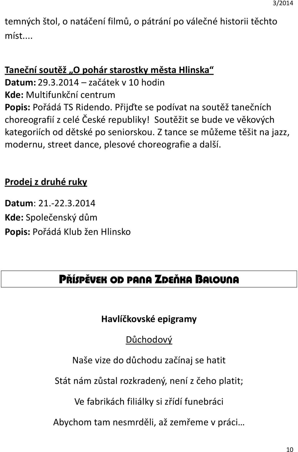 Z tance se můžeme těšit na jazz, modernu, street dance, plesové choreografie a další. Prodej z druhé ruky Datum: 21.-22.3.