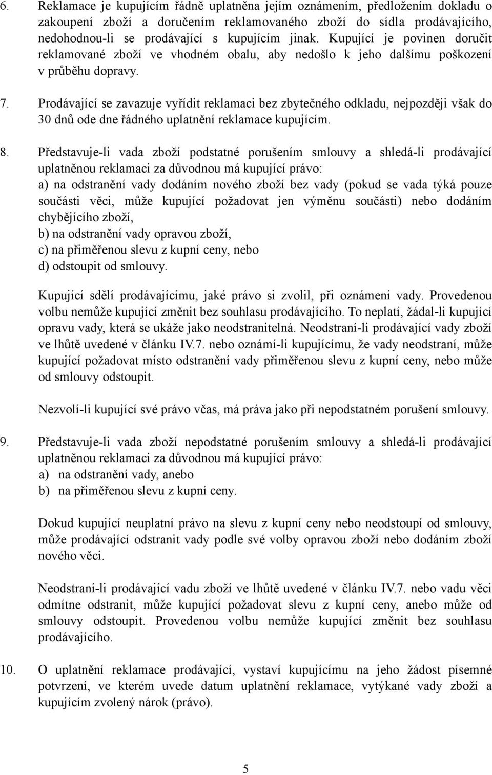 Prodávající se zavazuje vyřídit reklamaci bez zbytečného odkladu, nejpozději však do 30 dnů ode dne řádného uplatnění reklamace kupujícím. 8.