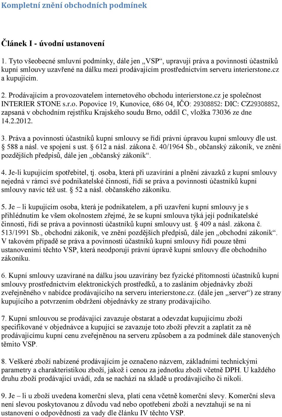 Prodávajícím a provozovatelem internetového obchodu interierstone.cz je společnost INTERIER STONE s.r.o. Popovice 19, Kunovice, 686 04, IČO: 29308852: DIC: CZ29308852, zapsaná v obchodním rejstříku Krajského soudu Brno, oddíl C, vložka 73036 ze dne 14.