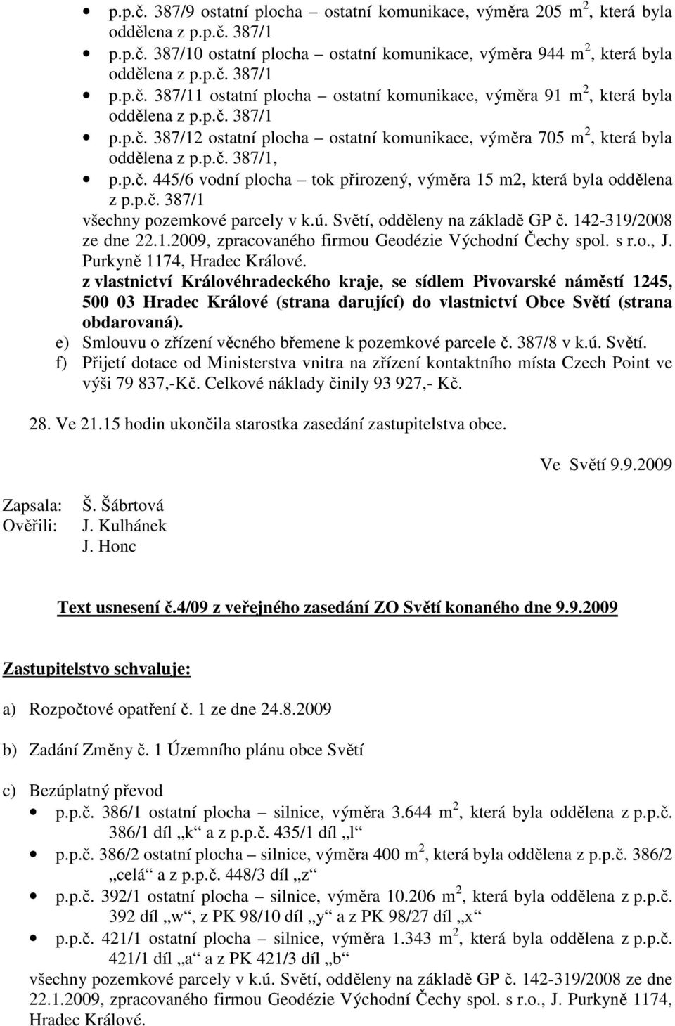 ú. Světí, odděleny na základě GP č. 142-319/2008 ze dne 22.1.2009, zpracovaného firmou Geodézie Východní Čechy spol. s r.o., J. Purkyně 1174, Hradec Králové.