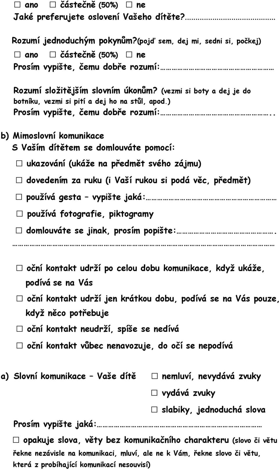 (vezmi si boty a dej je do botníku, vezmi si pití a dej ho na stůl, apod.) Prosím vypište, čemu dobře rozumí:.